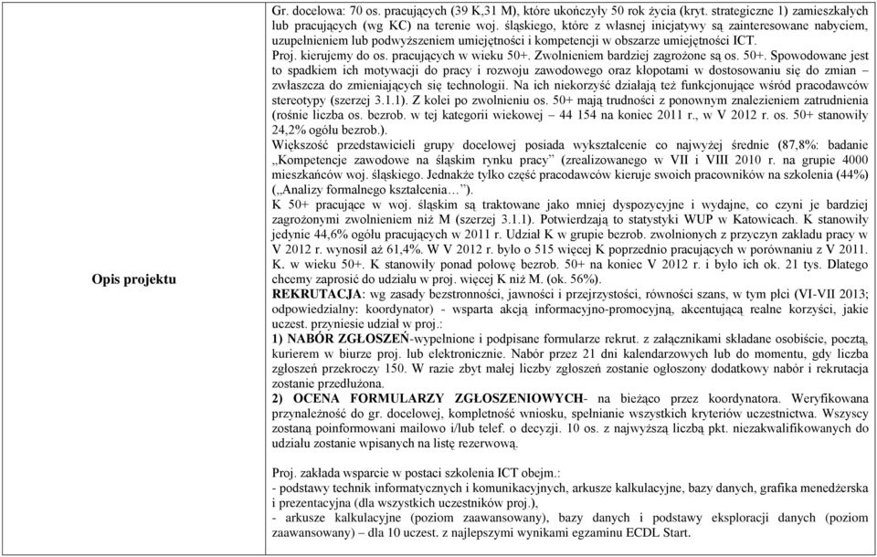 pracujących w wieku 50+. Zwolnieniem bardziej zagrożone są os. 50+. Spowodowane jest to spadkiem ich motywacji do pracy i rozwoju zawodowego oraz kłopotami w dostosowaniu się do zmian zwłaszcza do zmieniających się technologii.