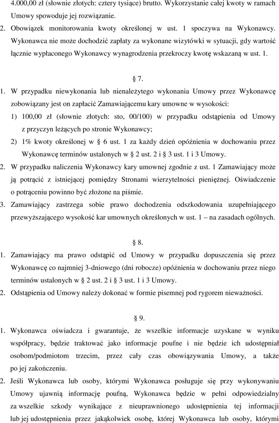 7. 1. W przypadku niewykonania lub nienależytego wykonania Umowy przez Wykonawcę zobowiązany jest on zapłacić Zamawiającemu kary umowne w wysokości: 1) 100,00 zł (słownie złotych: sto, 00/100) w