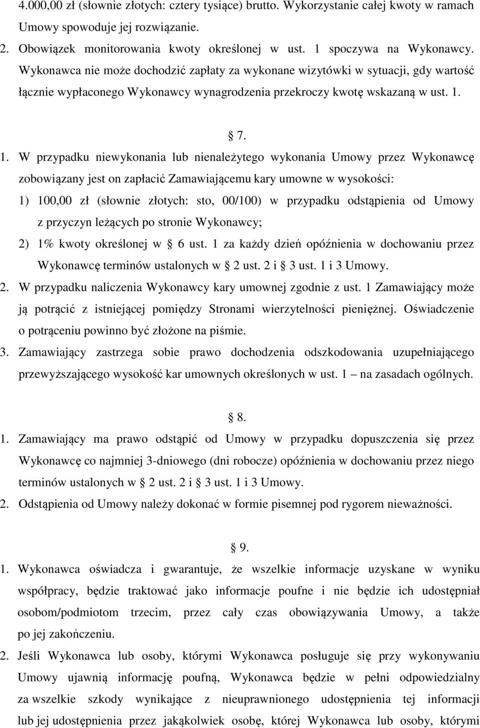 7. 1. W przypadku niewykonania lub nienależytego wykonania Umowy przez Wykonawcę zobowiązany jest on zapłacić Zamawiającemu kary umowne w wysokości: 1) 100,00 zł (słownie złotych: sto, 00/100) w