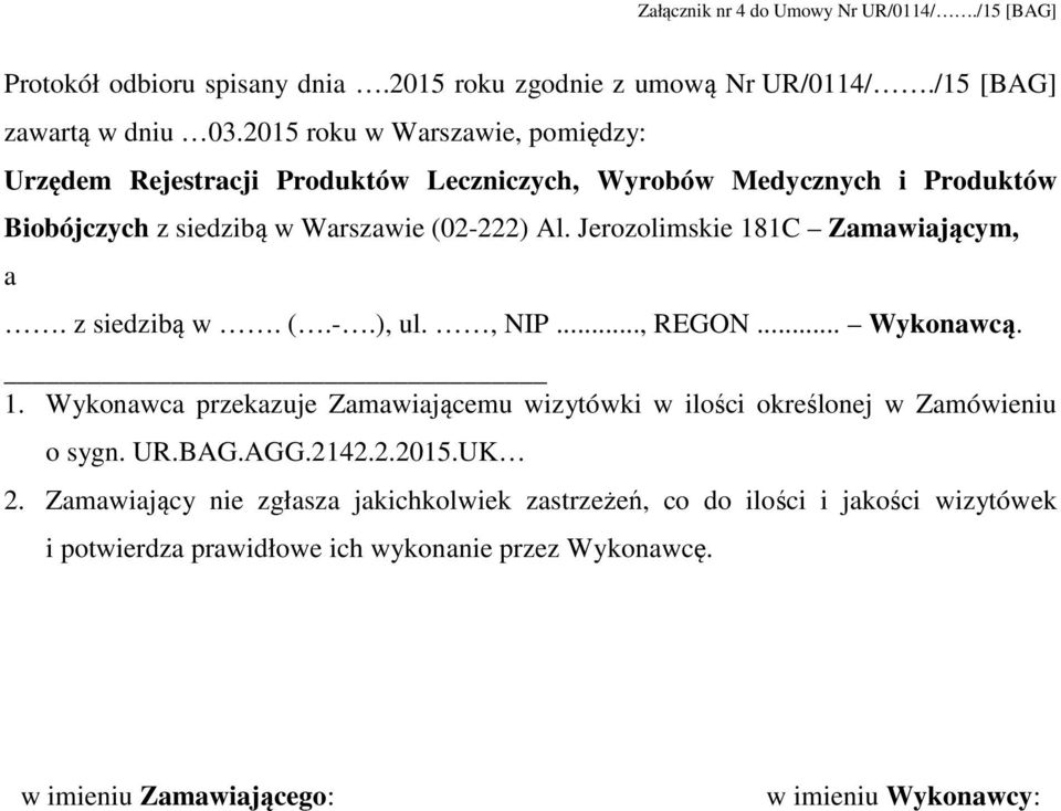 Jerozolimskie 181C Zamawiającym, a. z siedzibą w. (.-.), ul., NIP..., REGON... Wykonawcą. 1. Wykonawca przekazuje Zamawiającemu wizytówki w ilości określonej w Zamówieniu o sygn.