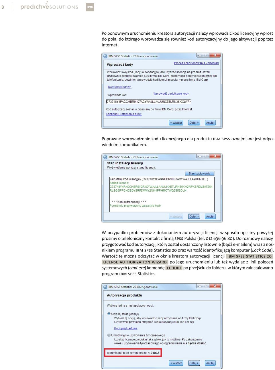 W przypadku problemów z dokonaniem autoryzacji licencji w sposób opisany powyżej prosimy o telefoniczny kontakt z firmą SPSS Polska (tel. 012 636 96 80).