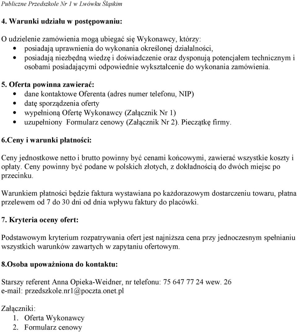 Oferta powinna zawierać: dane kontaktowe Oferenta (adres numer telefonu, NIP) datę sporządzenia oferty wypełnioną Ofertę Wykonawcy (Załącznik Nr 1) uzupełniony Formularz cenowy (Załącznik Nr 2).