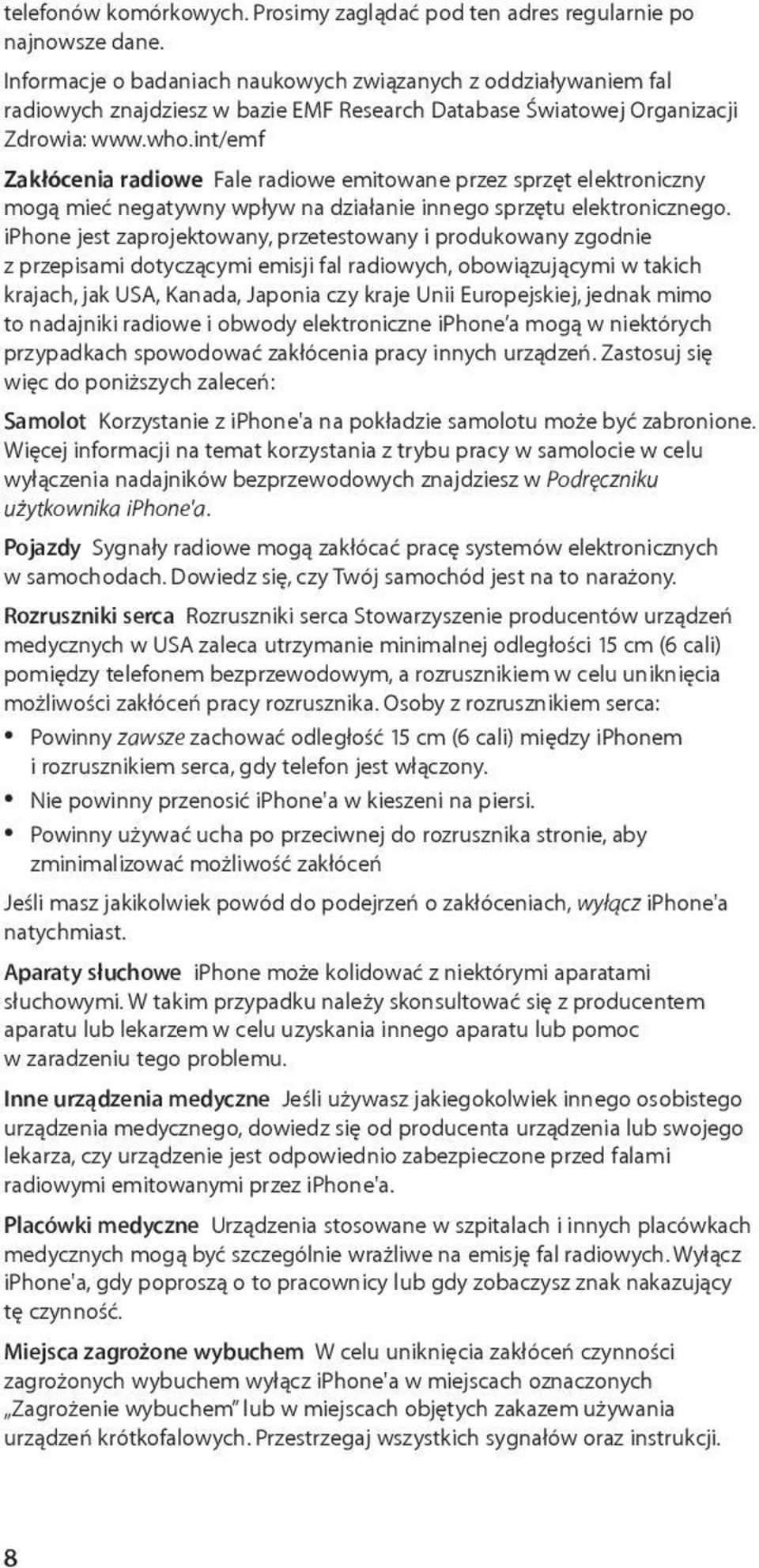 int/emf Zakłócenia radiowe Fale radiowe emitowane przez sprzęt elektroniczny mogą mieć negatywny wpływ na działanie innego sprzętu elektronicznego.