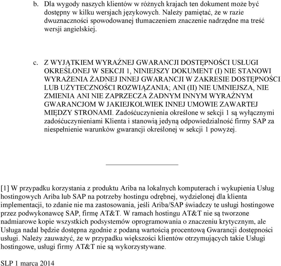 Z WYJĄTKIEM WYRAŹNEJ GWARANCJI DOSTĘPNOŚCI USŁUGI OKREŚLONEJ W SEKCJI 1, NINIEJSZY DOKUMENT (I) NIE STANOWI WYRAŻENIA ŻADNEJ INNEJ GWARANCJI W ZAKRESIE DOSTĘPNOŚCI LUB UŻYTECZNOŚCI ROZWIĄZANIA; ANI