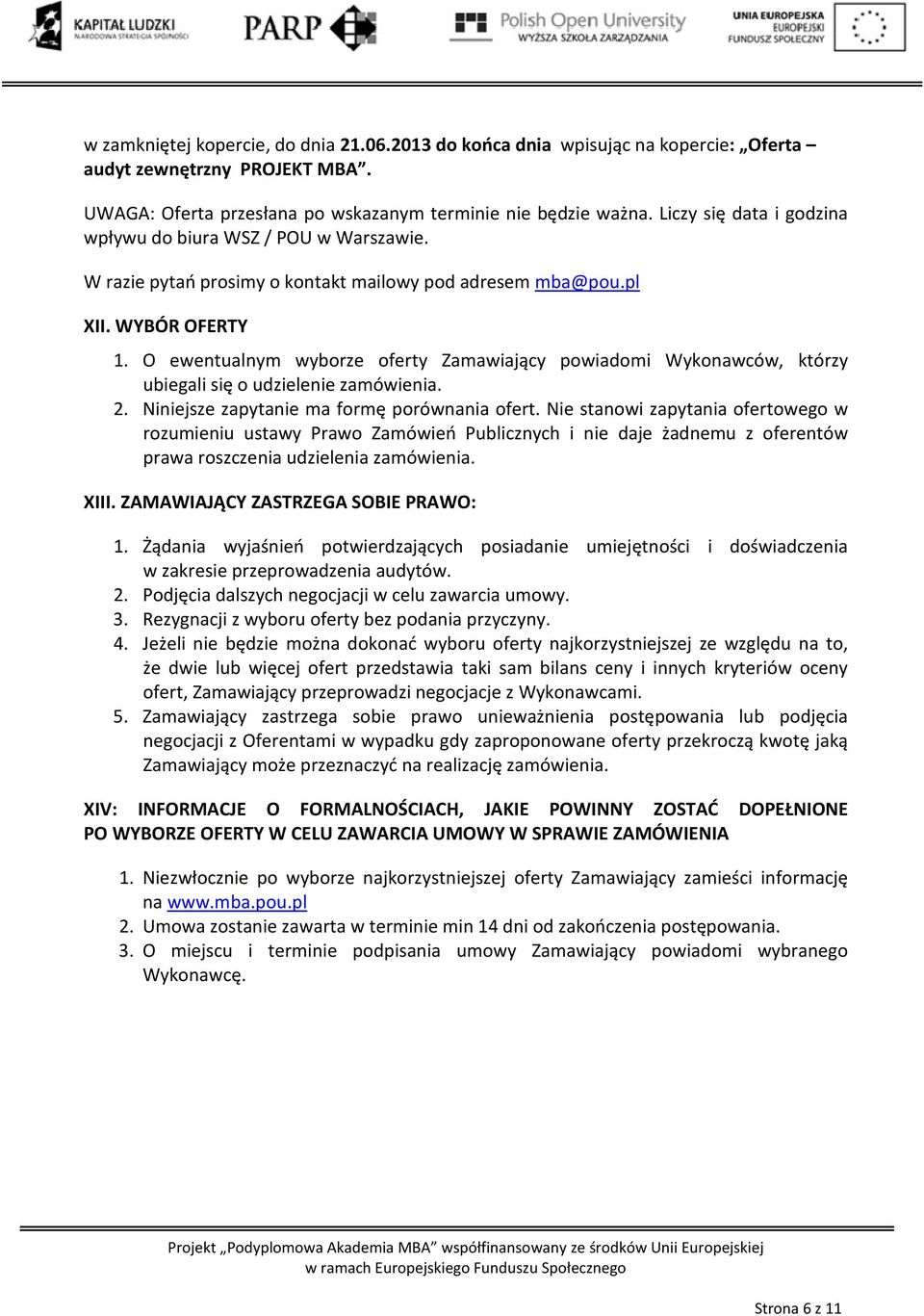 O ewentualnym wyborze oferty Zamawiający powiadomi Wykonawców, którzy ubiegali się o udzielenie zamówienia. 2. Niniejsze zapytanie ma formę porównania ofert.