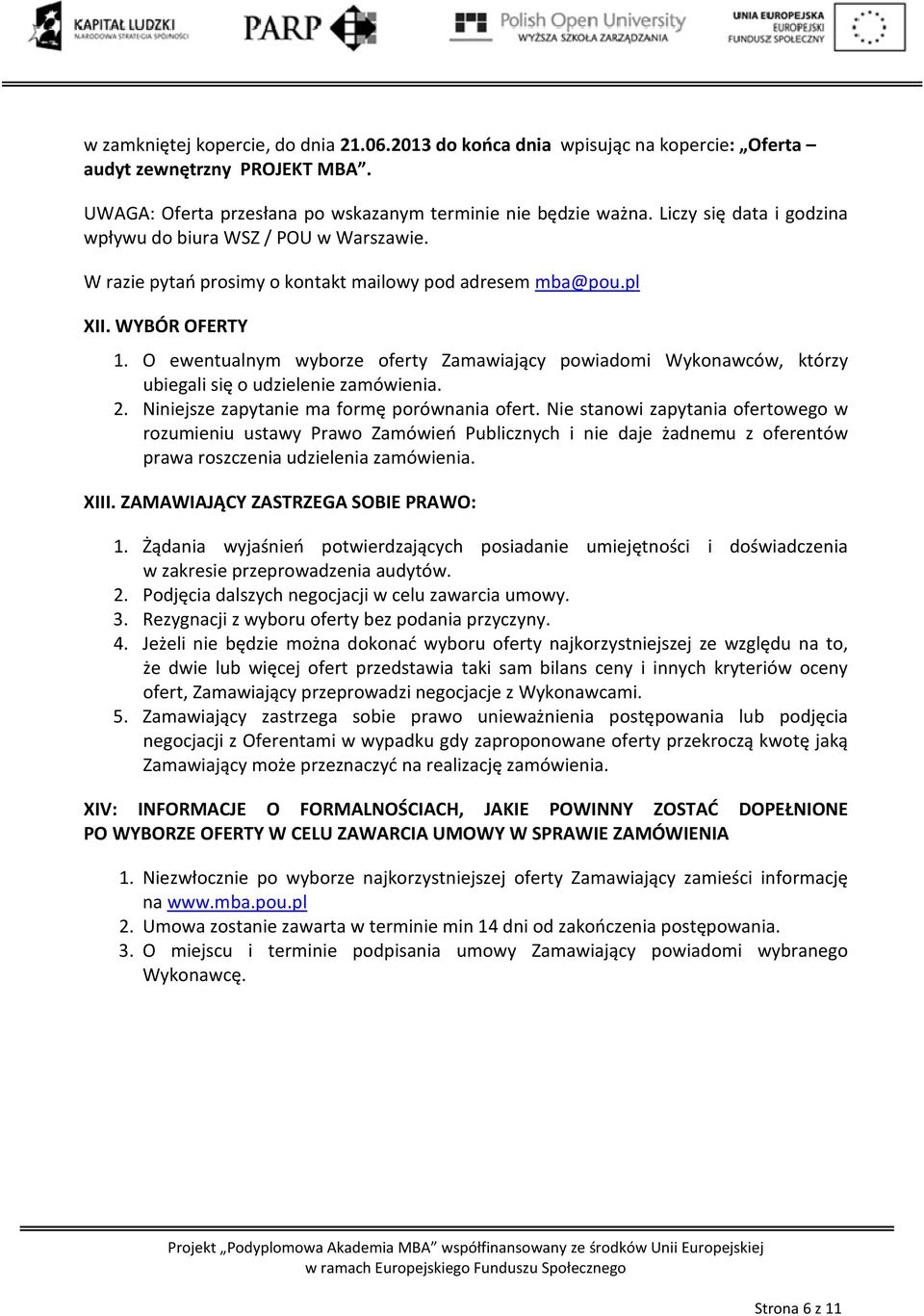 O ewentualnym wyborze oferty Zamawiający powiadomi Wykonawców, którzy ubiegali się o udzielenie zamówienia. 2. Niniejsze zapytanie ma formę porównania ofert.