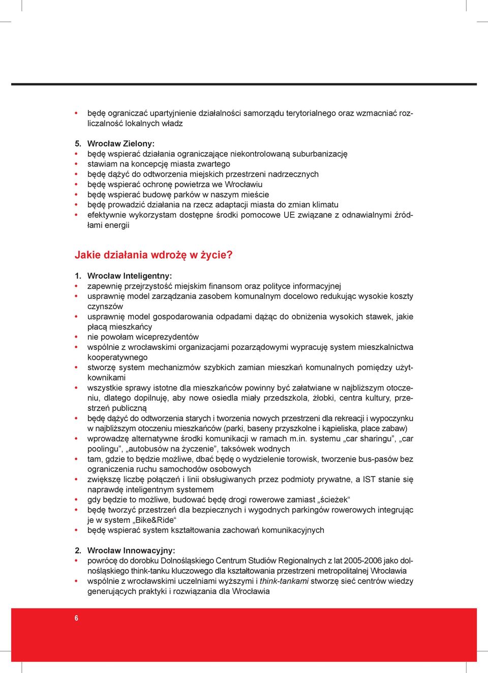 ochronę powietrza we Wrocławiu będę wspierać budowę parków w naszym mieście będę prowadzić działania na rzecz adaptacji miasta do zmian klimatu efektywnie wykorzystam dostępne środki pomocowe UE