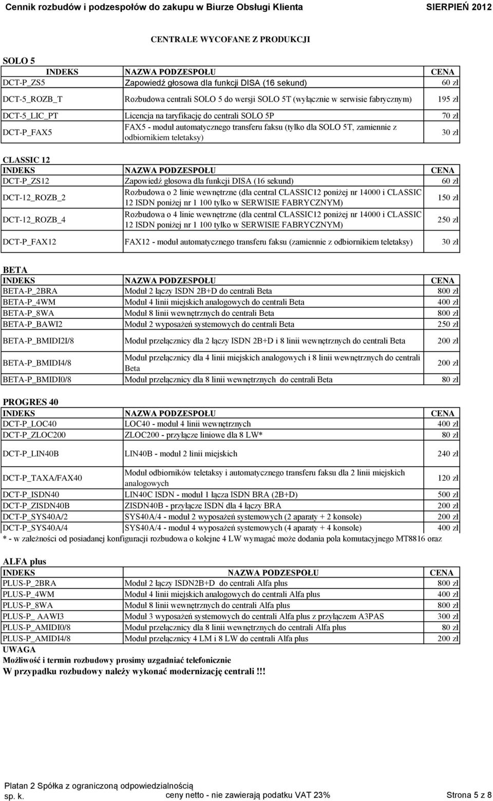 DCT-P_ZS12 Zapowiedź głosowa dla funkcji DISA (16 sekund) 60 zł DCT-12_ROZB_2 Rozbudowa o 2 linie wewnętrzne (dla central CLASSIC12 poniżej nr 14000 i CLASSIC 12 ISDN poniżej nr 1 100 tylko w