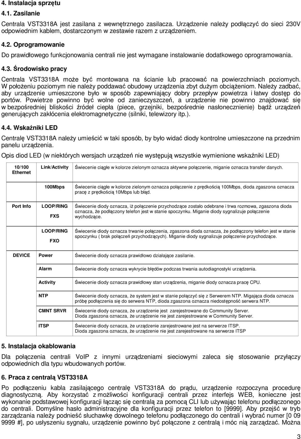 4.3. Środowisko pracy Centrala VST3318A może być montowana na ścianie lub pracować na powierzchniach poziomych. W położeniu poziomym nie należy poddawać obudowy urządzenia zbyt dużym obciążeniom.