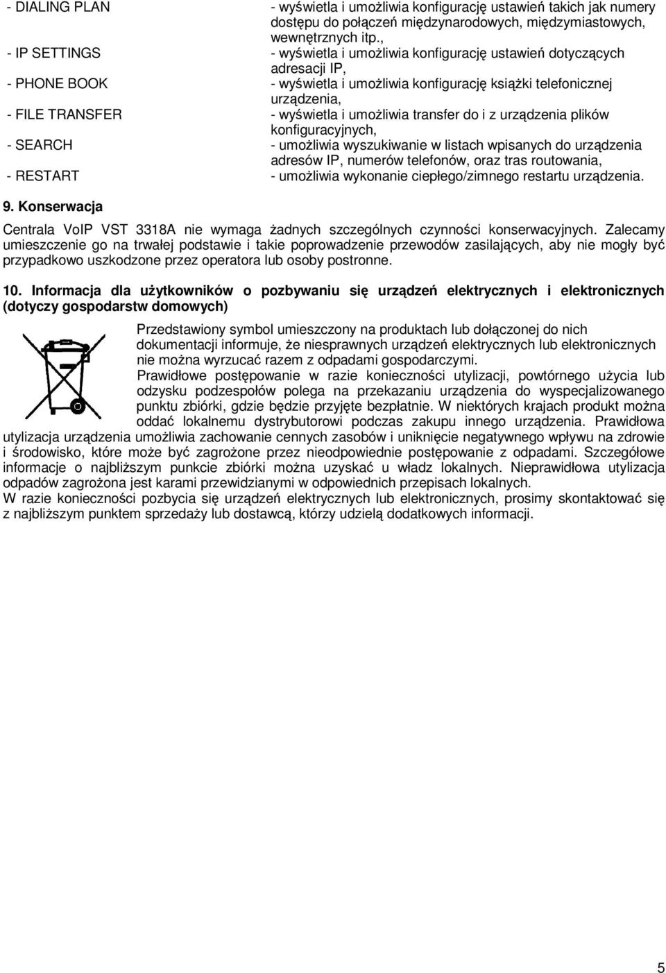 i umożliwia transfer do i z urządzenia plików konfiguracyjnych, - SEARCH - umożliwia wyszukiwanie w listach wpisanych do urządzenia adresów IP, numerów telefonów, oraz tras routowania, - RESTART -