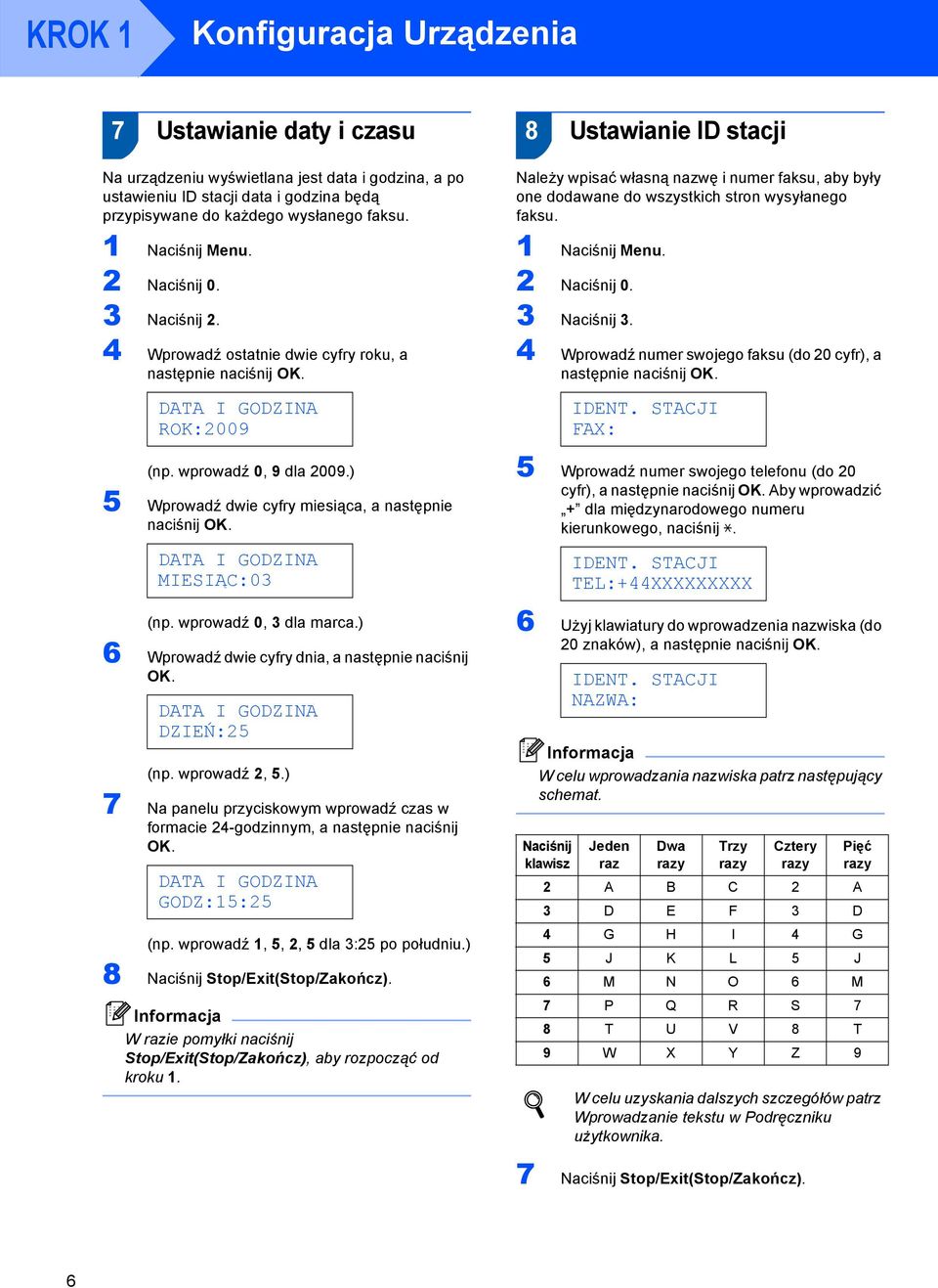) 5 Wprowadź dwie cyfry miesiąca, a następnie naciśnij OK. DATA I GODZINA MIESIĄC:03 (np. wprowadź 0, 3 dla marca.) 6 Wprowadź dwie cyfry dnia, a następnie naciśnij OK. DATA I GODZINA DZIEŃ:25 (np.