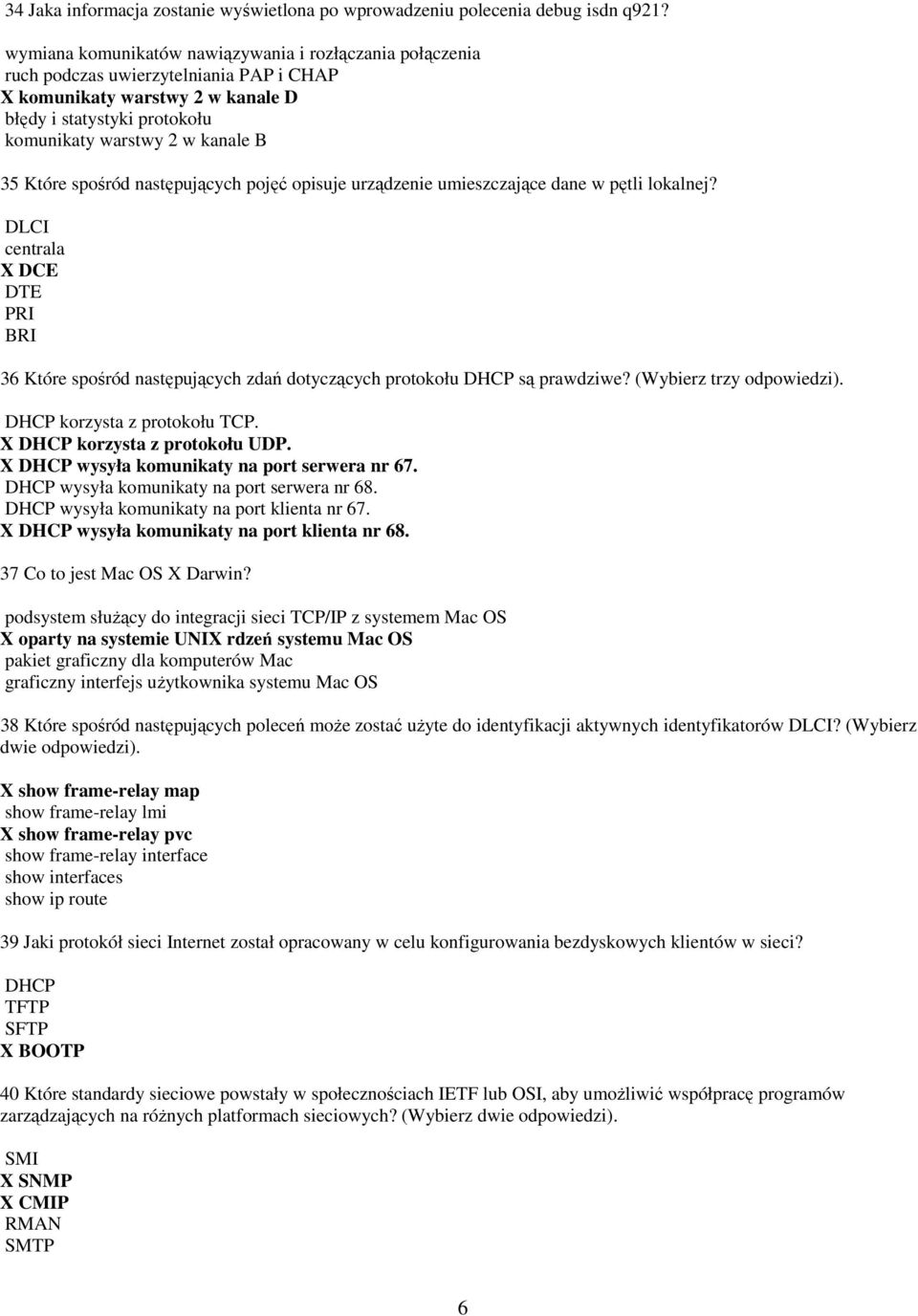 Które spośród następujących pojęć opisuje urządzenie umieszczające dane w pętli lokalnej? DLCI centrala X DCE DTE PRI BRI 36 Które spośród następujących zdań dotyczących protokołu DHCP są prawdziwe?