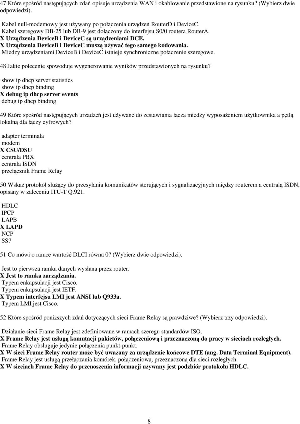 Między urządzeniami DeviceB i DeviceC istnieje synchroniczne połączenie szeregowe. 48 Jakie polecenie spowoduje wygenerowanie wyników przedstawionych na rysunku?