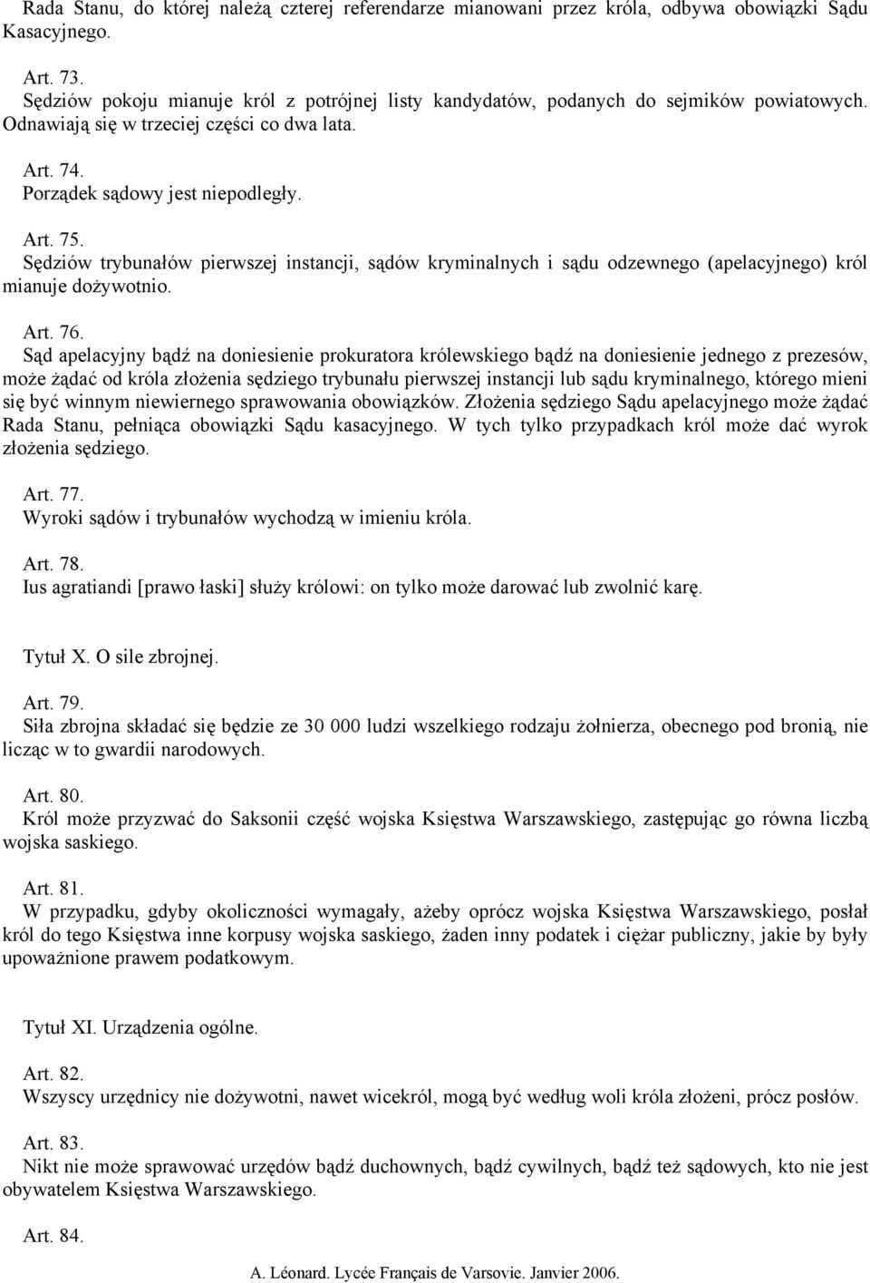 Sędziów trybunałów pierwszej instancji, sądów kryminalnych i sądu odzewnego (apelacyjnego) król mianuje dożywotnio. Art. 76.