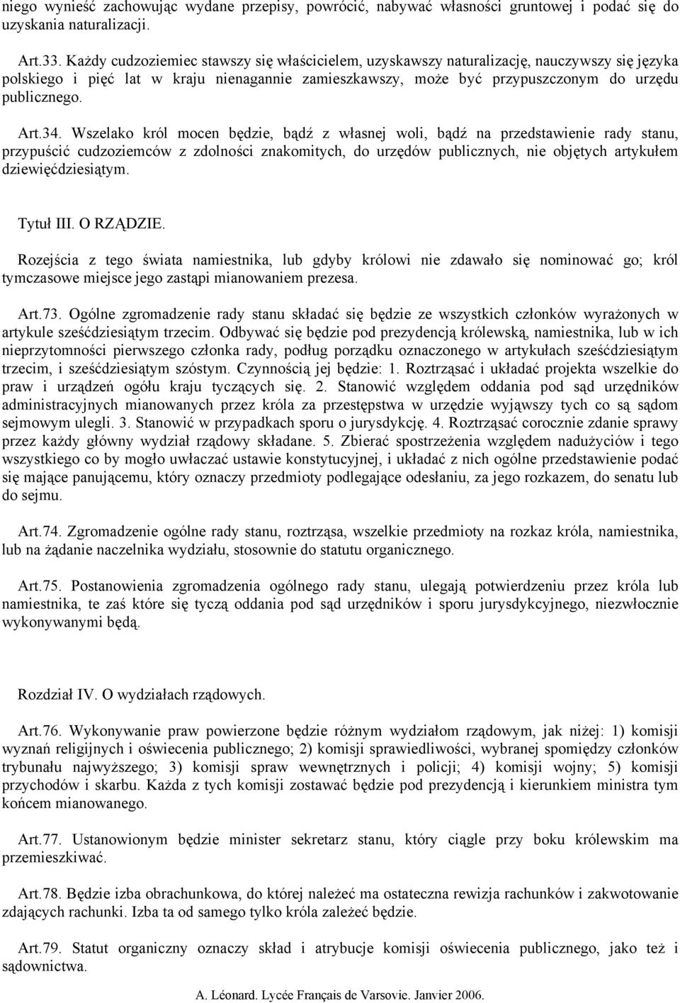 34. Wszelako król mocen będzie, bądź z własnej woli, bądź na przedstawienie rady stanu, przypuścić cudzoziemców z zdolności znakomitych, do urzędów publicznych, nie objętych artykułem