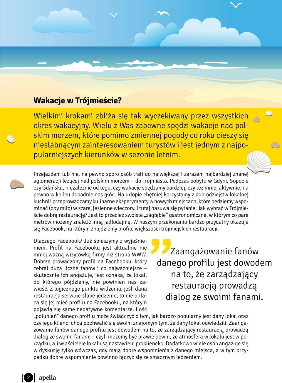 letnim. Przejazdem lub nie, na pewno sporo osób trafi do największej i zarazem najbardziej znanej aglomeracji leżącej nad polskim morzem do Trójmiasta.