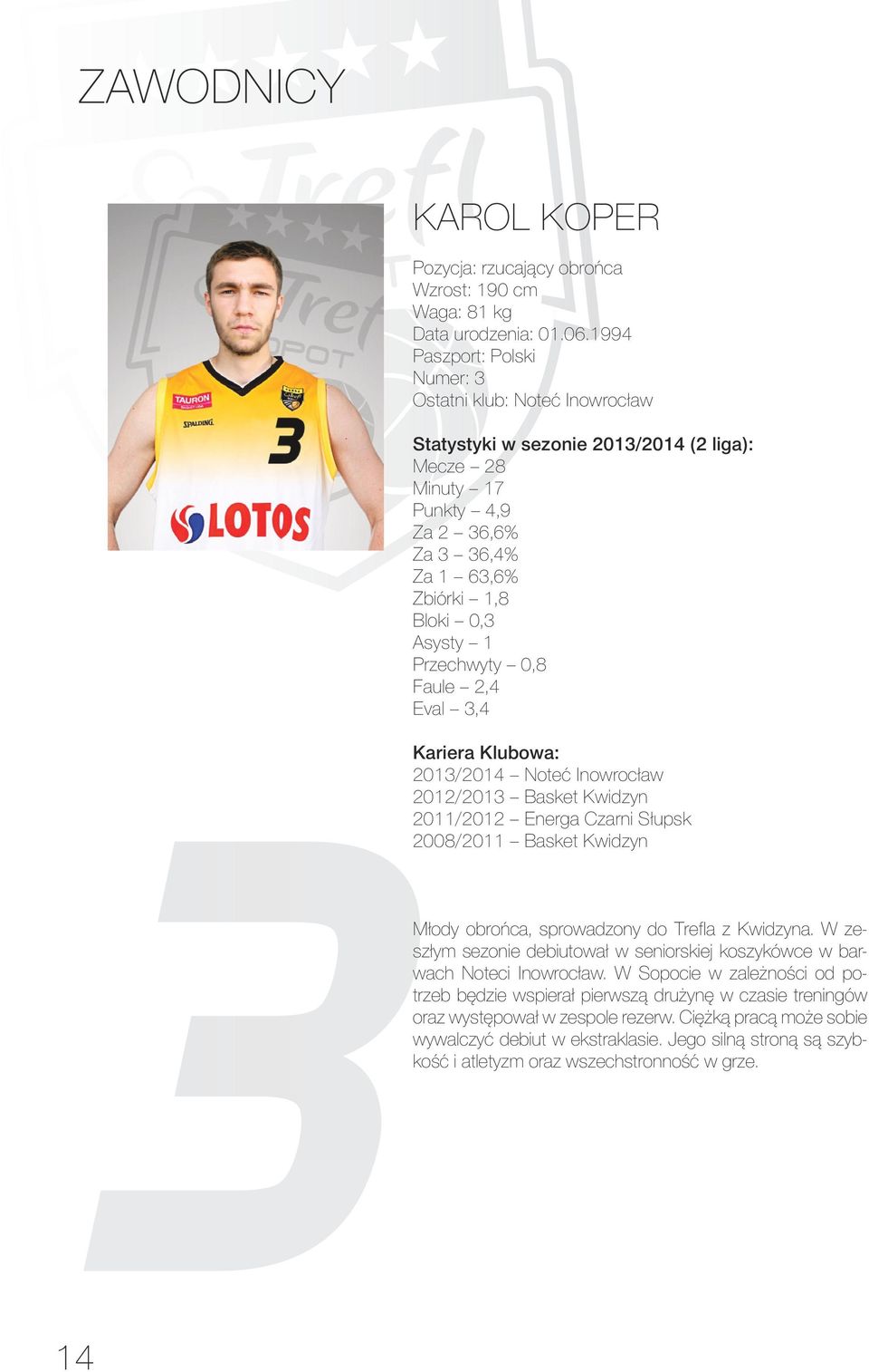 Przechwyty 0,8 Faule 2,4 Eval 3,4 143 Kariera Klubowa: 2013/2014 Noteć Inowrocław 2012/2013 Basket Kwidzyn 2011/2012 Energa Czarni Słupsk 2008/2011 Basket Kwidzyn Młody obrońca, sprowadzony do Trefla