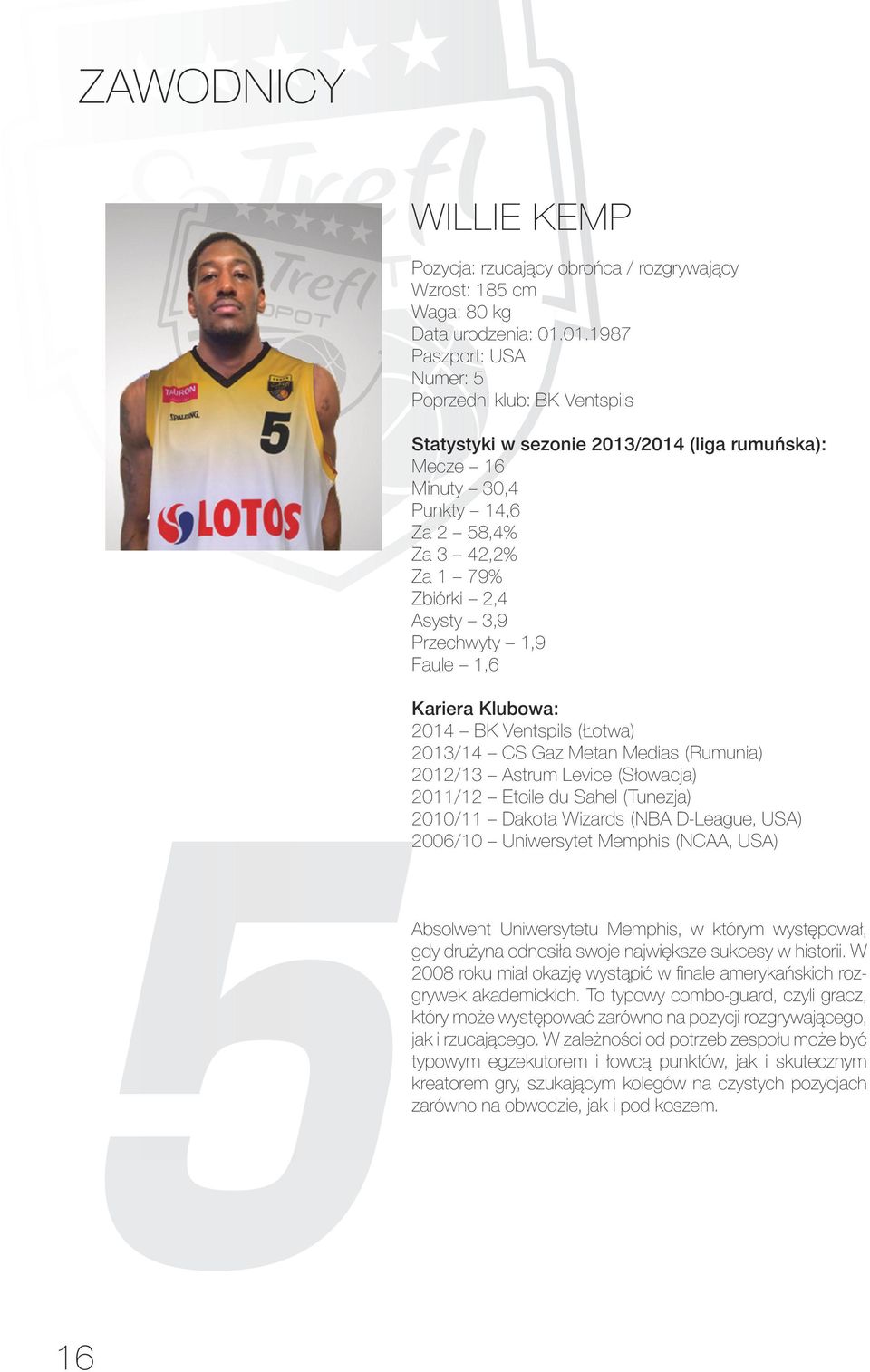 Przechwyty 1,9 Faule 1,6 165 Kariera Klubowa: 2014 BK Ventspils (Łotwa) 2013/14 CS Gaz Metan Medias (Rumunia) 2012/13 Astrum Levice (Słowacja) 2011/12 Etoile du Sahel (Tunezja) 2010/11 Dakota Wizards