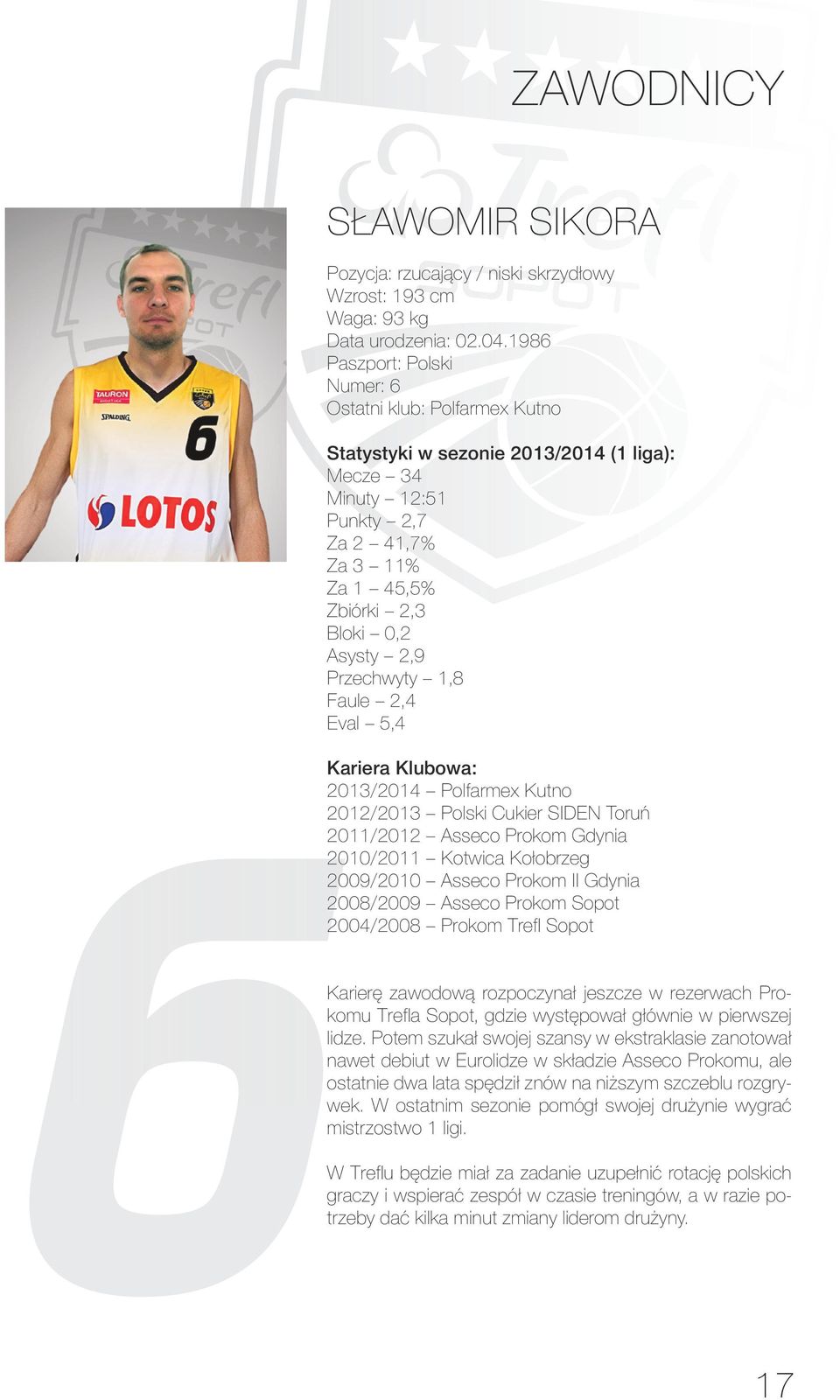Przechwyty 1,8 Faule 2,4 Eval 5,4 6 Kariera Klubowa: 2013/2014 Polfarmex Kutno 2012/2013 Polski Cukier SIDEN Toruń 2011/2012 Asseco Prokom Gdynia 2010/2011 Kotwica Kołobrzeg 2009/2010 Asseco Prokom