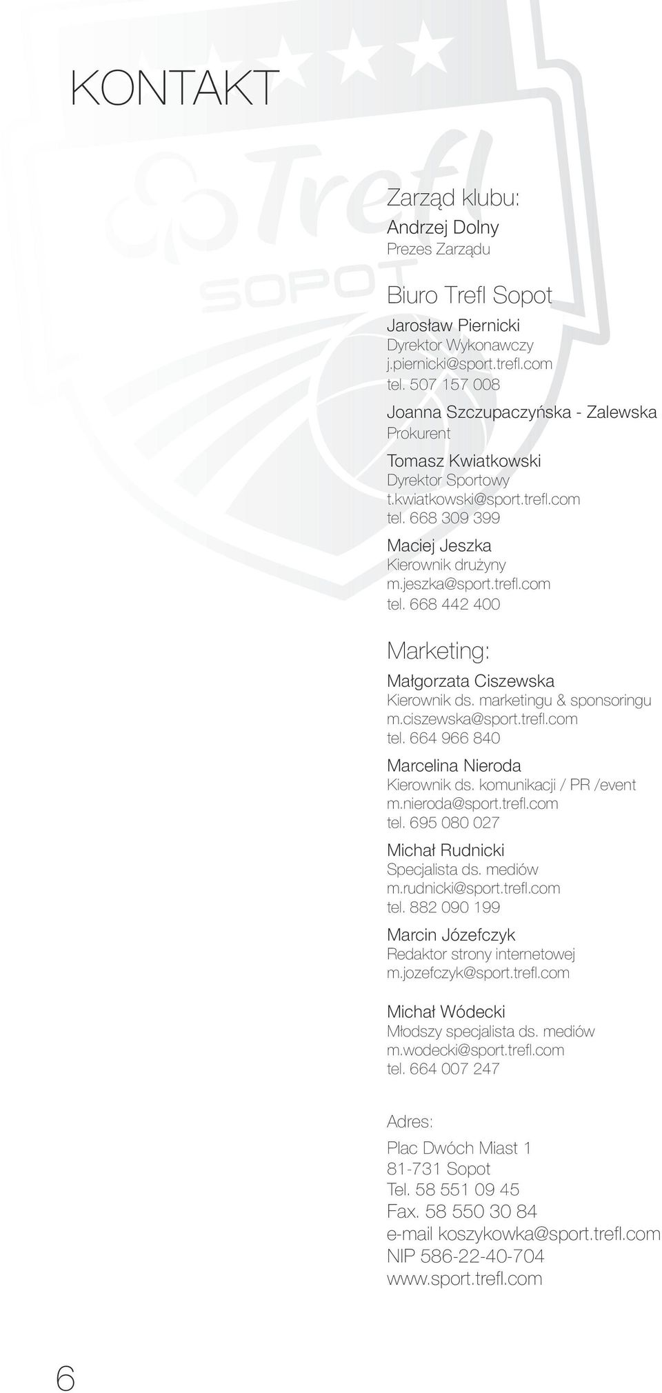 marketingu & sponsoringu m.ciszewska@sport.trefl.com tel. 664 966 840 Marcelina Nieroda Kierownik ds. komunikacji / PR /event m.nieroda@sport.trefl.com tel. 695 080 027 Michał Rudnicki Specjalista ds.