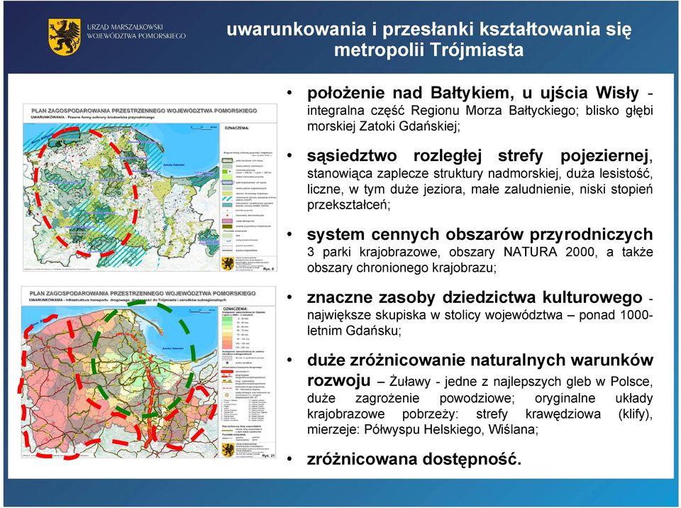 przyrodniczych 3 parki krajobrazowe, obszary NATURA 2000, a także obszary chronionego krajobrazu; znaczne zasoby dziedzictwa kulturowego - największe skupiska w stolicy województwa ponad 1000- letnim