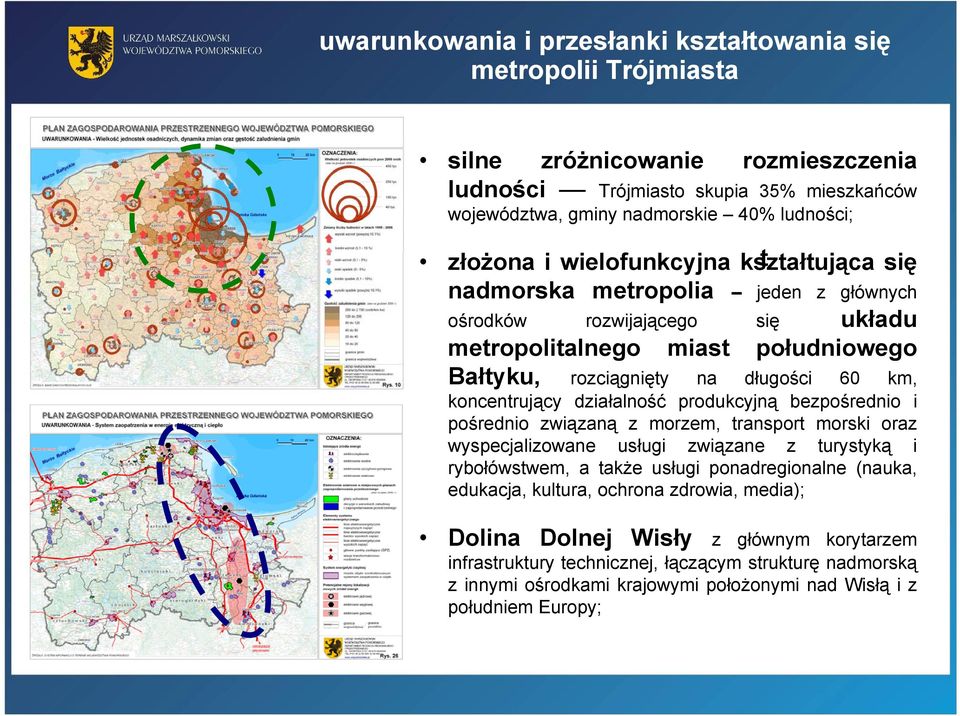 działalność produkcyjną bezpośrednio i pośrednio związaną z morzem, transport morski oraz wyspecjalizowane usługi związane z turystyką i rybołówstwem, a także usługi ponadregionalne (nauka, edukacja,