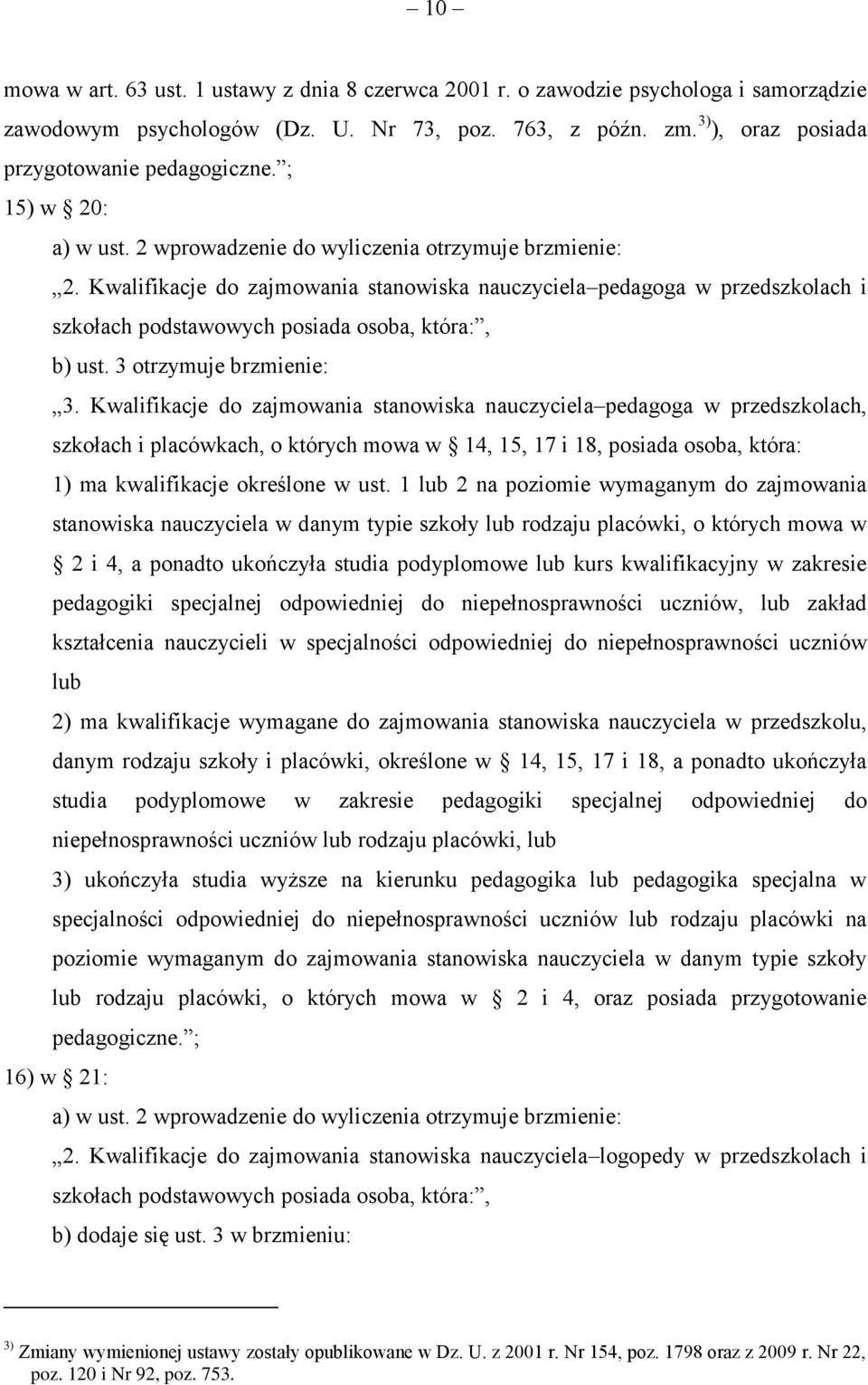 Kwalifikacje do zajmowania stanowiska nauczyciela pedagoga w przedszkolach i szkołach podstawowych posiada osoba, która:, b) ust. 3 otrzymuje brzmienie: 3.