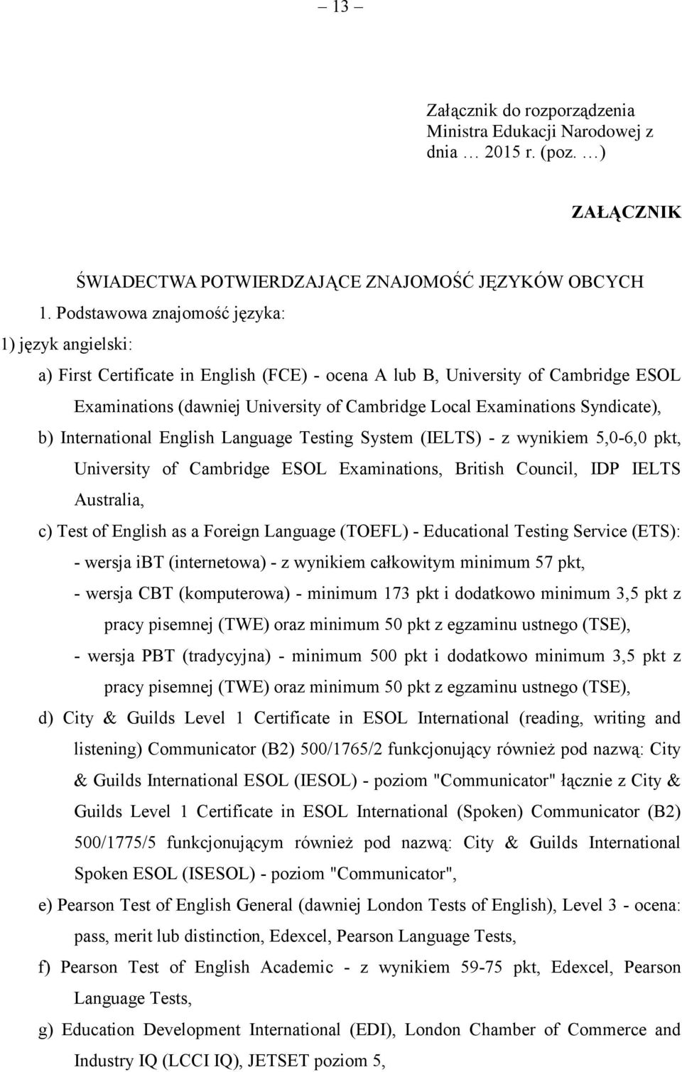 Syndicate), b) International English Language Testing System (IELTS) - z wynikiem 5,0-6,0 pkt, University of Cambridge ESOL Examinations, British Council, IDP IELTS Australia, c) Test of English as a