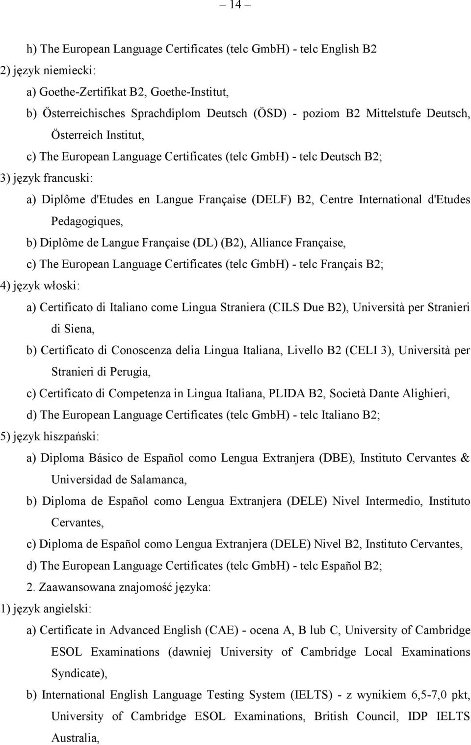 International d'etudes Pedagogiques, b) Diplôme de Langue Française (DL) (B2), Alliance Française, c) The European Language Certificates (telc GmbH) - telc Français B2; 4) język włoski: a)
