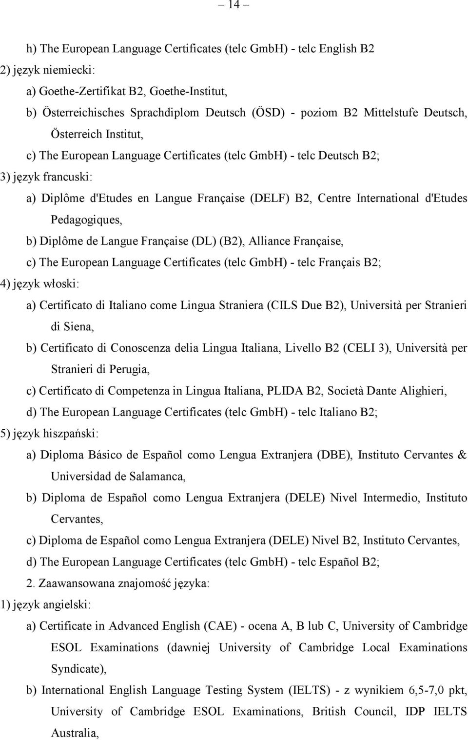 International d'etudes Pedagogiques, b) Diplôme de Langue Française (DL) (B2), Alliance Française, c) The European Language Certificates (telc GmbH) - telc Français B2; 4) język włoski: a)