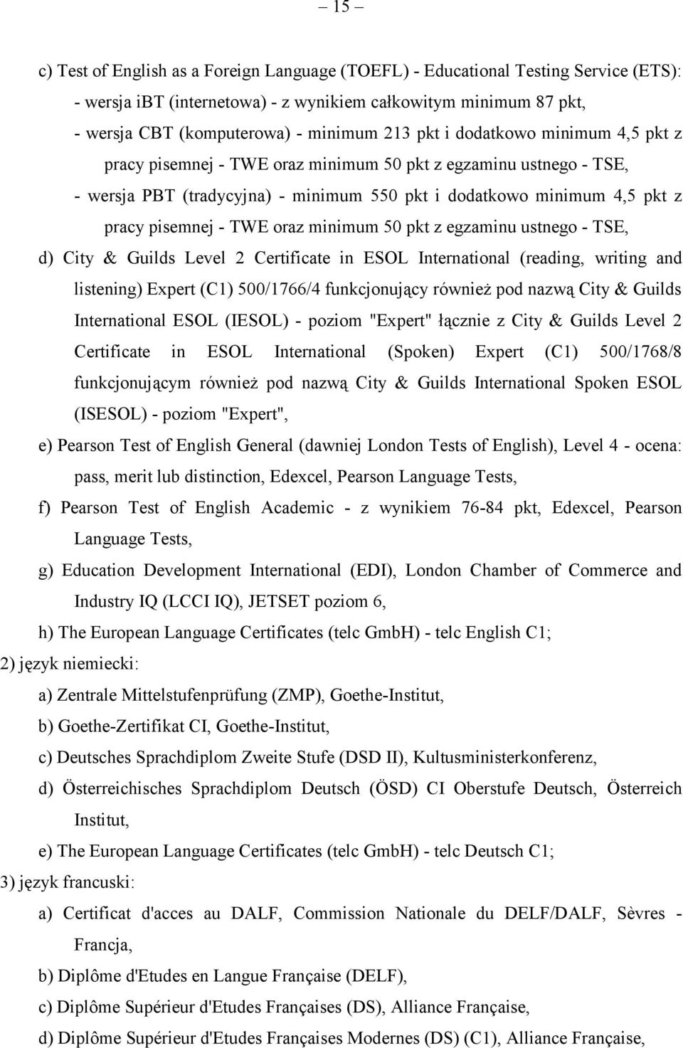 oraz minimum 50 pkt z egzaminu ustnego - TSE, d) City & Guilds Level 2 Certificate in ESOL International (reading, writing and listening) Expert (C1) 500/1766/4 funkcjonujący również pod nazwą City &