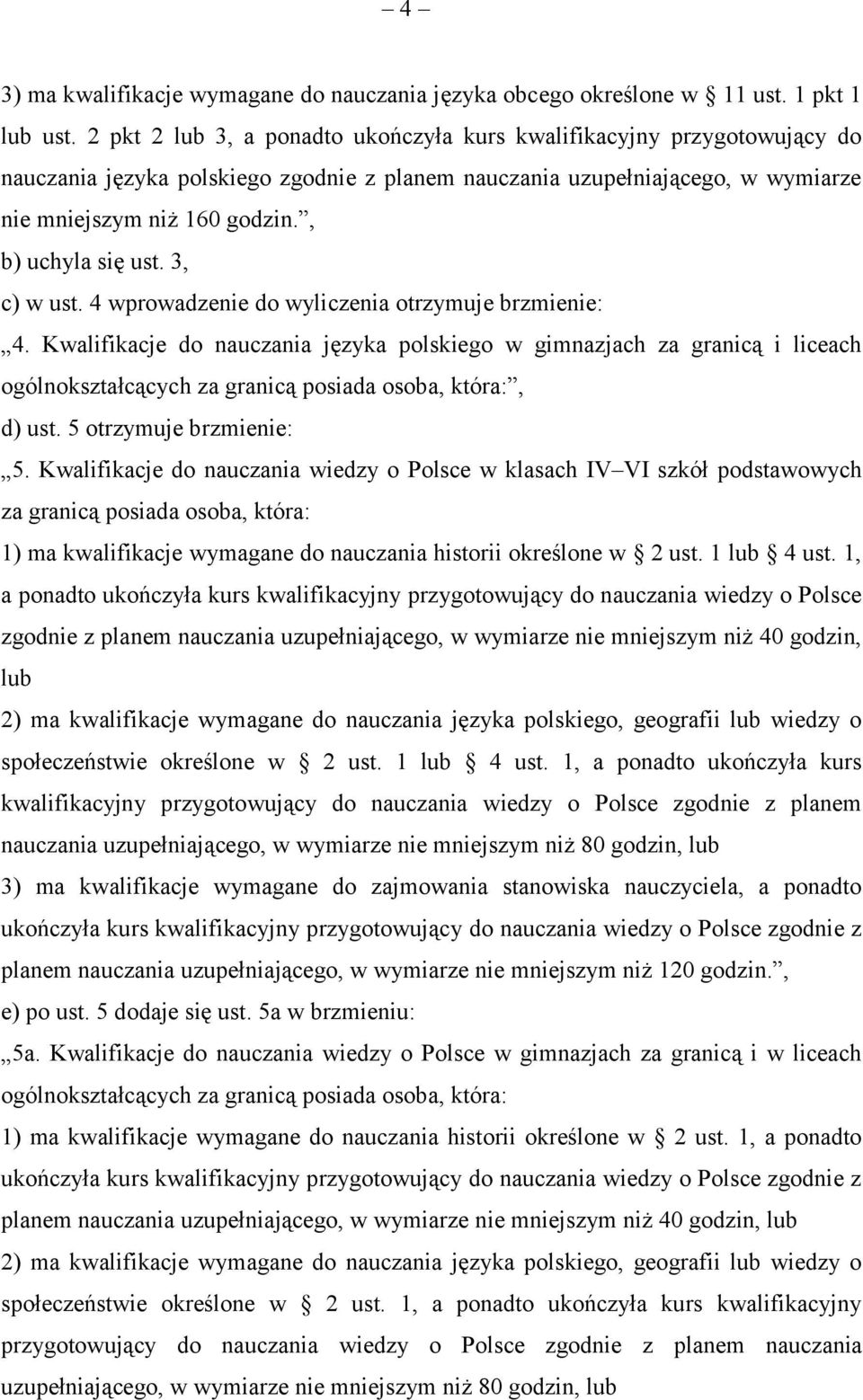 , b) uchyla się ust. 3, c) w ust. 4 wprowadzenie do wyliczenia otrzymuje brzmienie: 4.