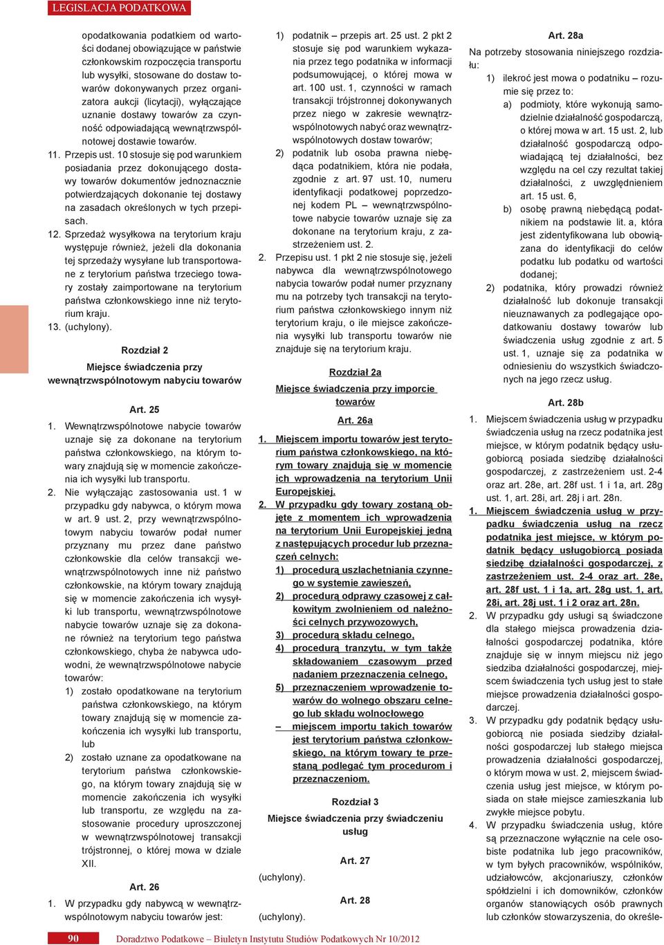 10 stosuje się pod warunkiem posiadania przez dokonującego dostawy towarów dokumentów jednoznacznie potwierdzających dokonanie tej dostawy na zasadach określonych w tych przepisach. 12.