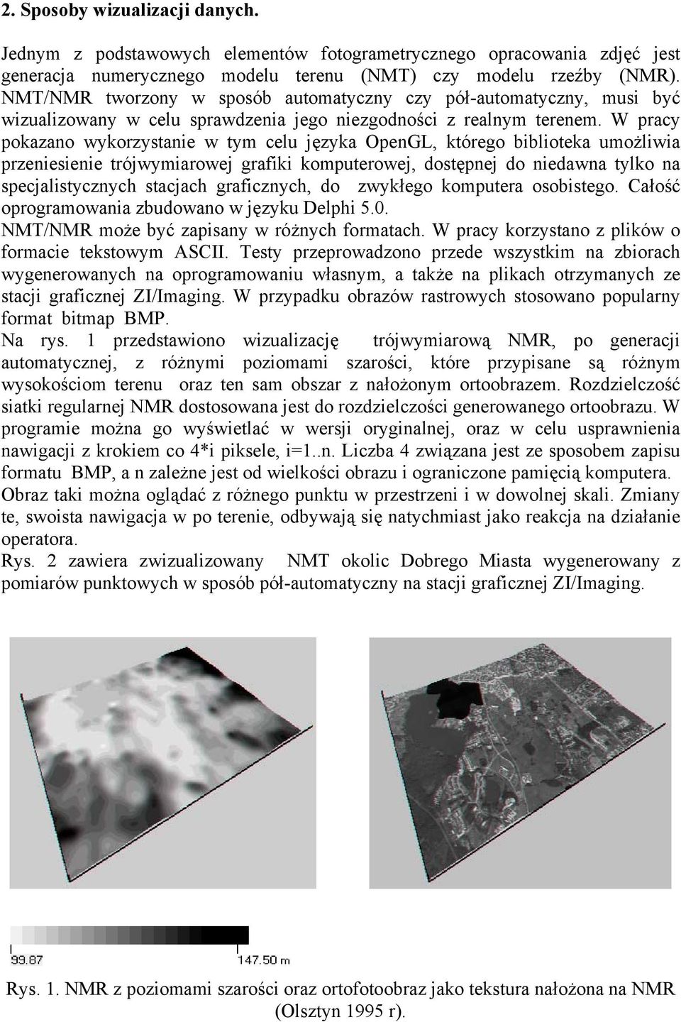 W pracy pokazano wykorzystanie w tym celu języka OpenGL, którego biblioteka umożliwia przeniesienie trójwymiarowej grafiki komputerowej, dostępnej do niedawna tylko na specjalistycznych stacjach