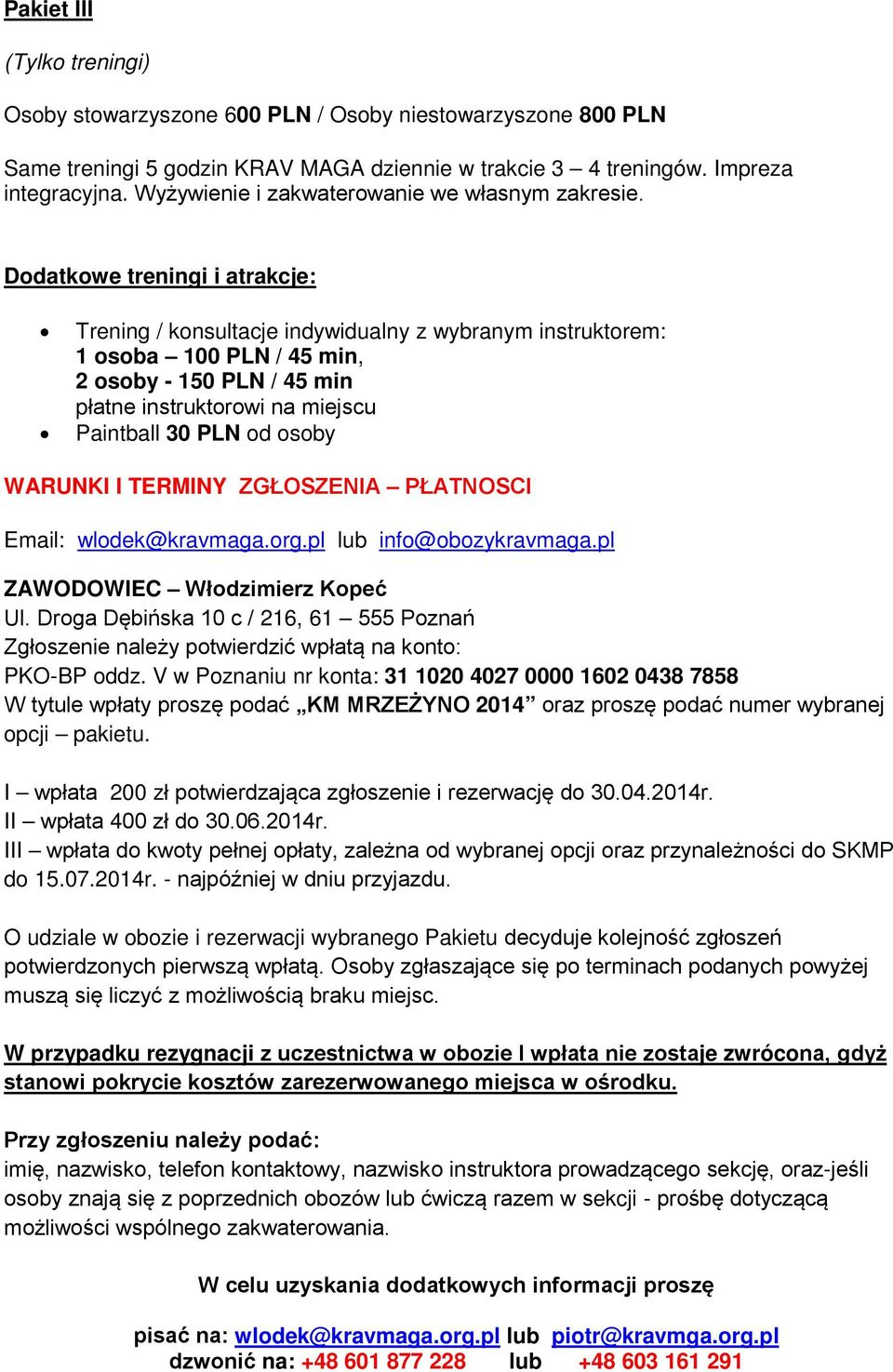 Dodatkowe treningi i atrakcje: Trening / konsultacje indywidualny z wybranym instruktorem: 1 osoba 100 PLN / 45 min, 2 osoby - 150 PLN / 45 min płatne instruktorowi na miejscu Paintball 30 PLN od