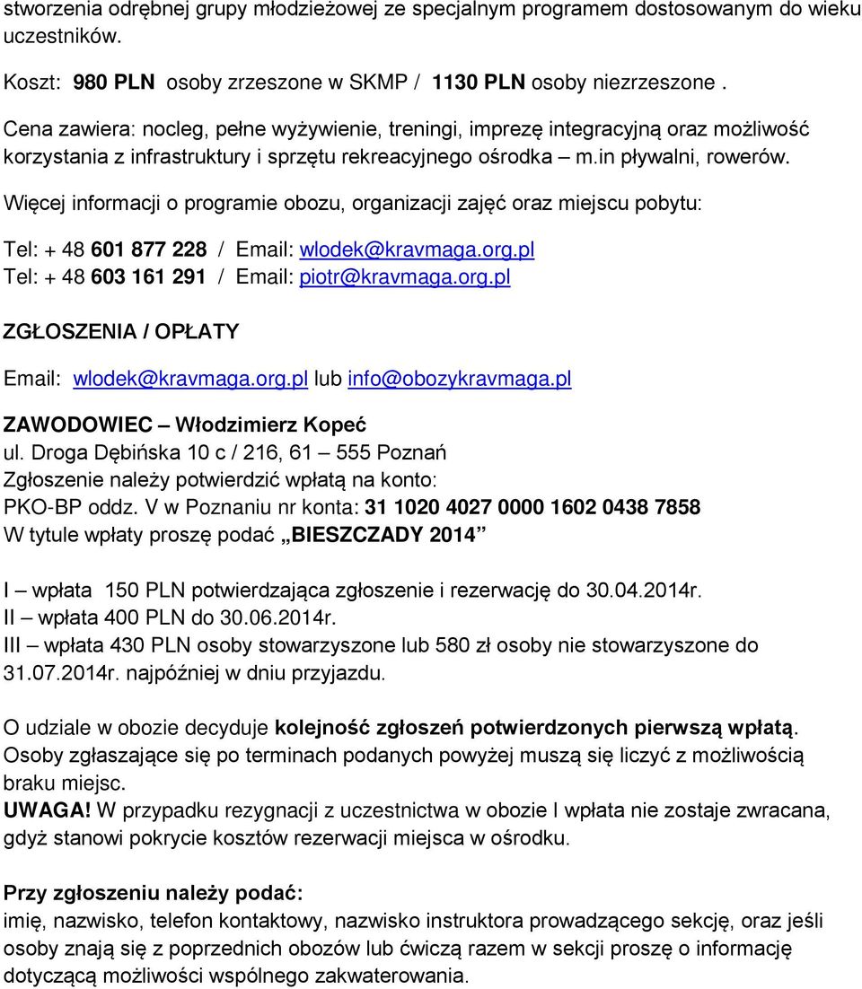 Więcej informacji o programie obozu, organizacji zajęć oraz miejscu pobytu: Tel: + 48 601 877 228 / Email: wlodek@kravmaga.org.pl Tel: + 48 603 161 291 / Email: piotr@kravmaga.org.pl ZGŁOSZENIA / OPŁATY Email: wlodek@kravmaga.