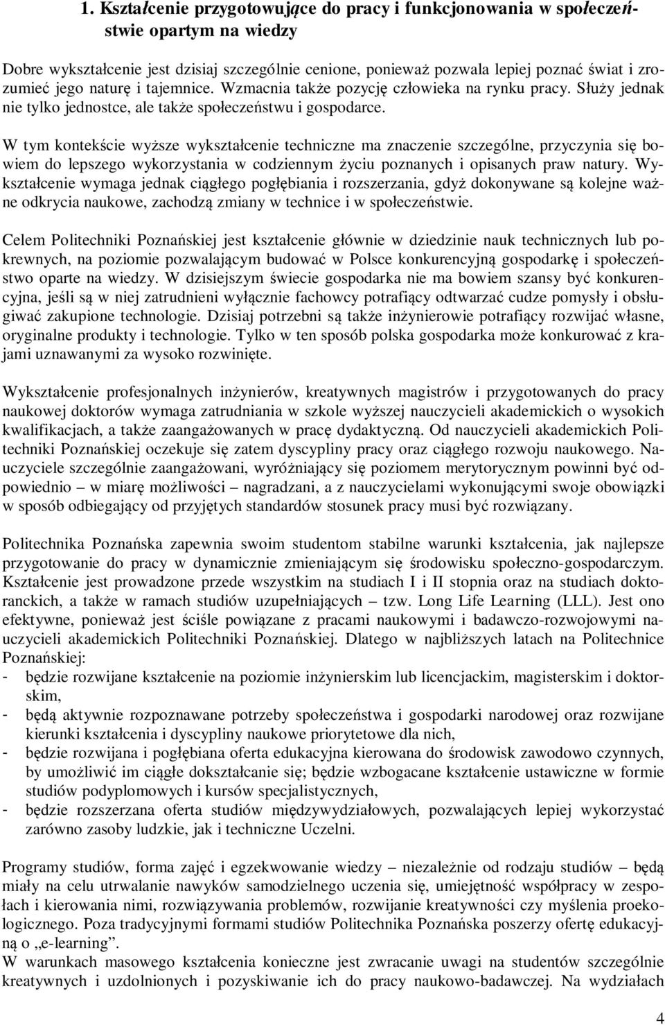 W tym kontekście wyższe wykształcenie techniczne ma znaczenie szczególne, przyczynia się bowiem do lepszego wykorzystania w codziennym życiu poznanych i opisanych praw natury.