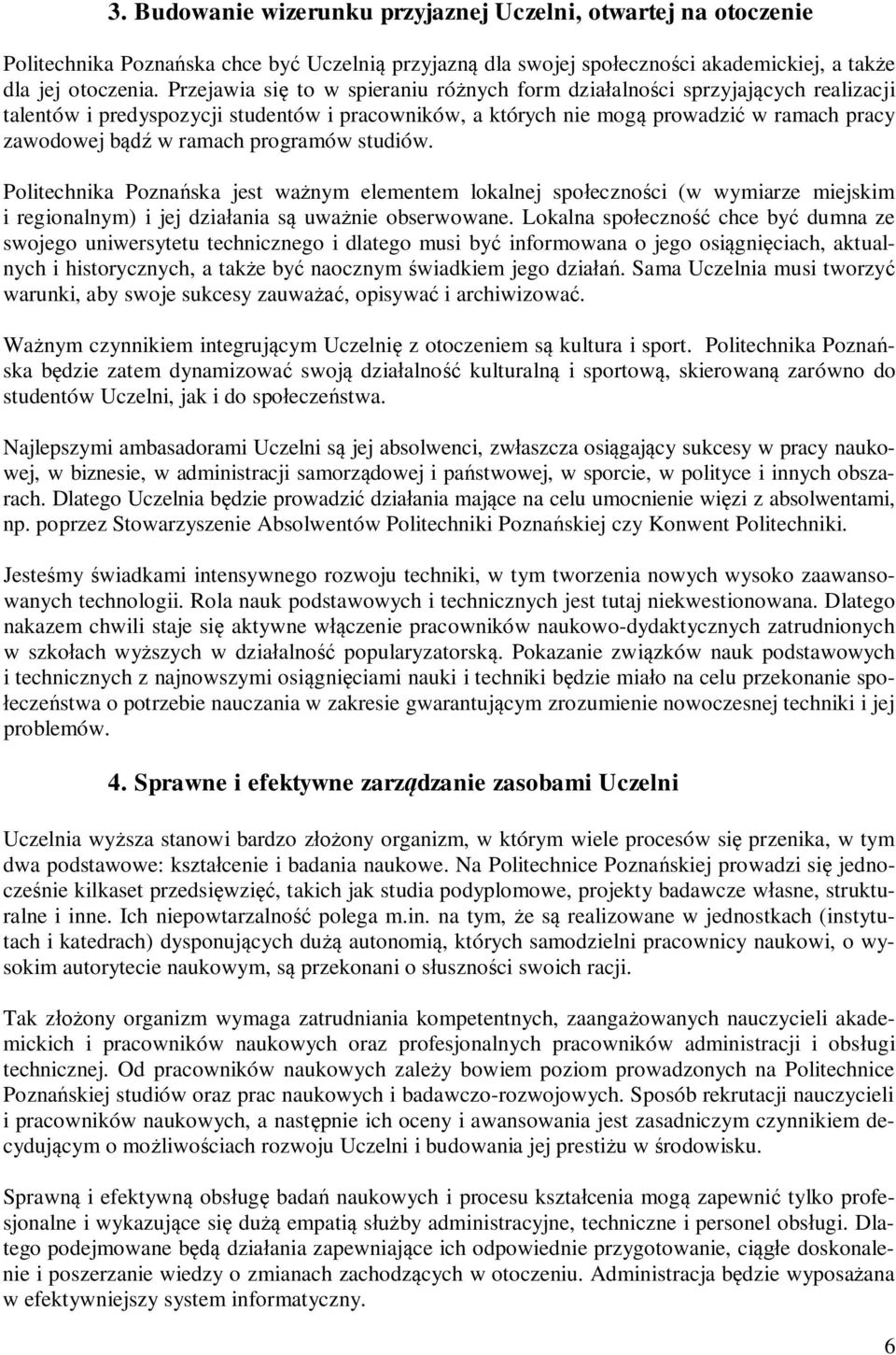 programów studiów. Politechnika Poznańska jest ważnym elementem lokalnej społeczności (w wymiarze miejskim i regionalnym) i jej działania są uważnie obserwowane.