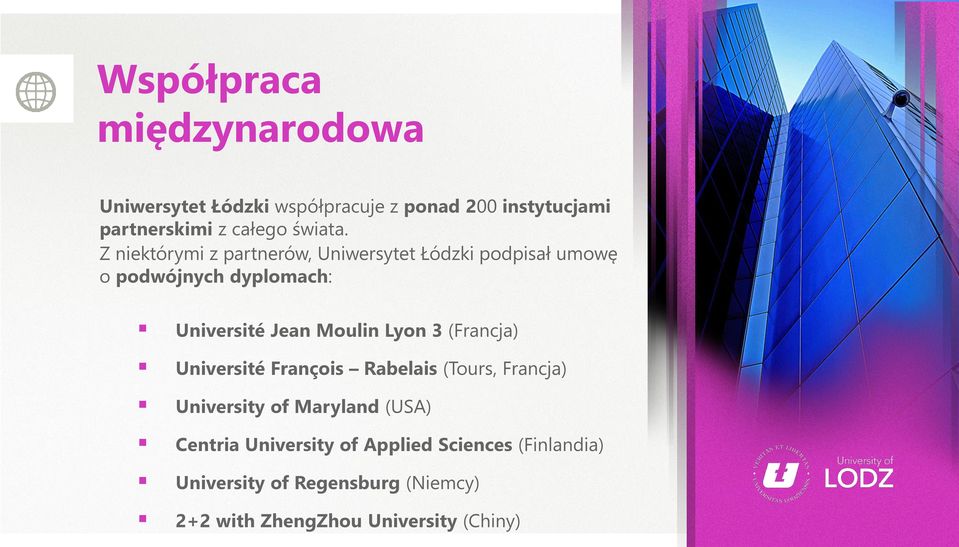 Z niektórymi z partnerów, Uniwersytet Łódzki podpisał umowę o podwójnych dyplomach: Université Jean Moulin