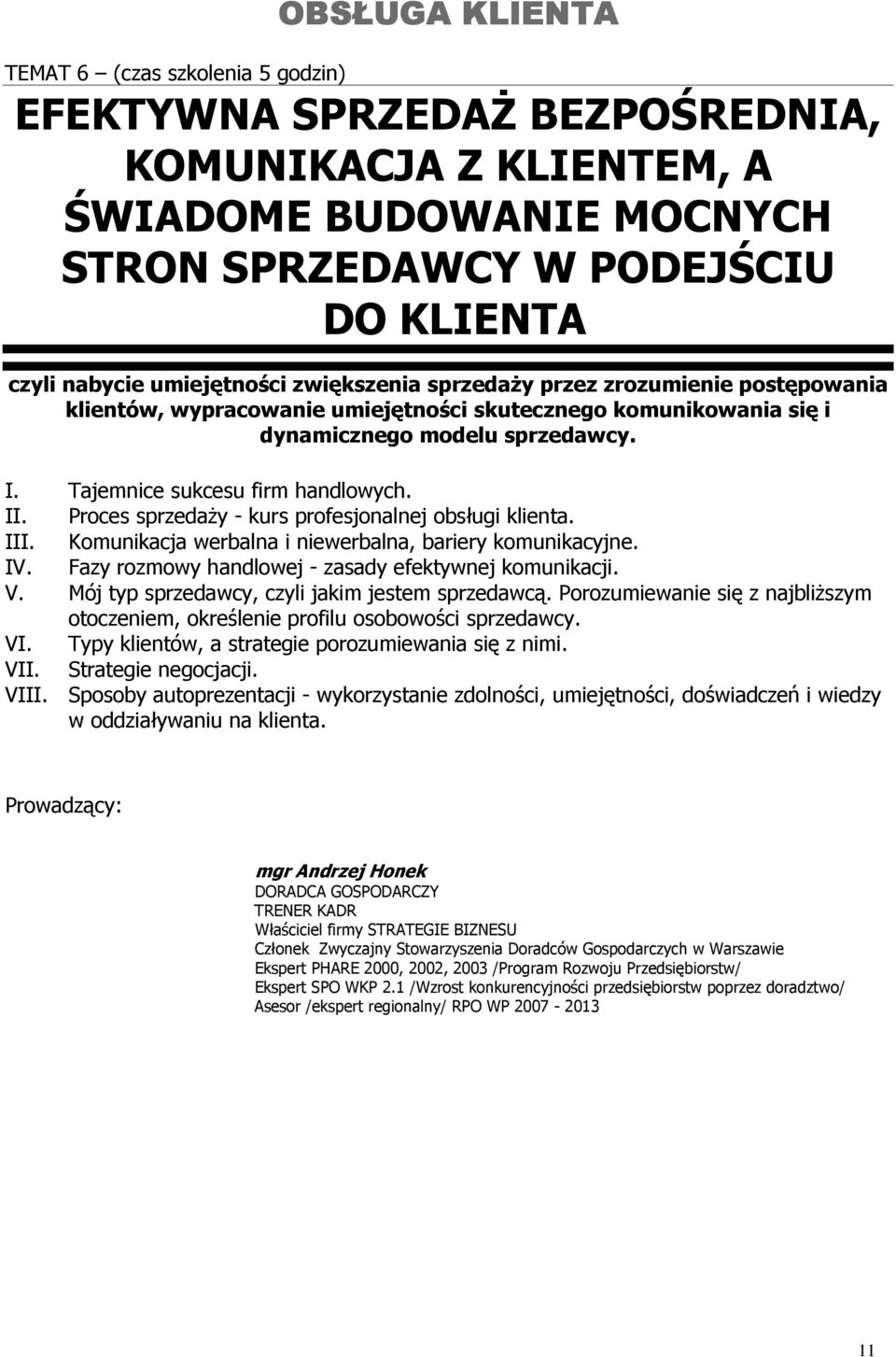 Tajemnice sukcesu firm handlowych. II. Proces sprzedaŝy - kurs profesjonalnej obsługi klienta. III. Komunikacja werbalna i niewerbalna, bariery komunikacyjne. IV.