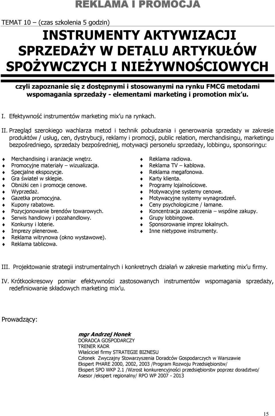 Przegląd szerokiego wachlarza metod i technik pobudzania i generowania sprzedaŝy w zakresie produktów / usług, cen, dystrybucji, reklamy i promocji, public relation, merchandisingu, marketingu