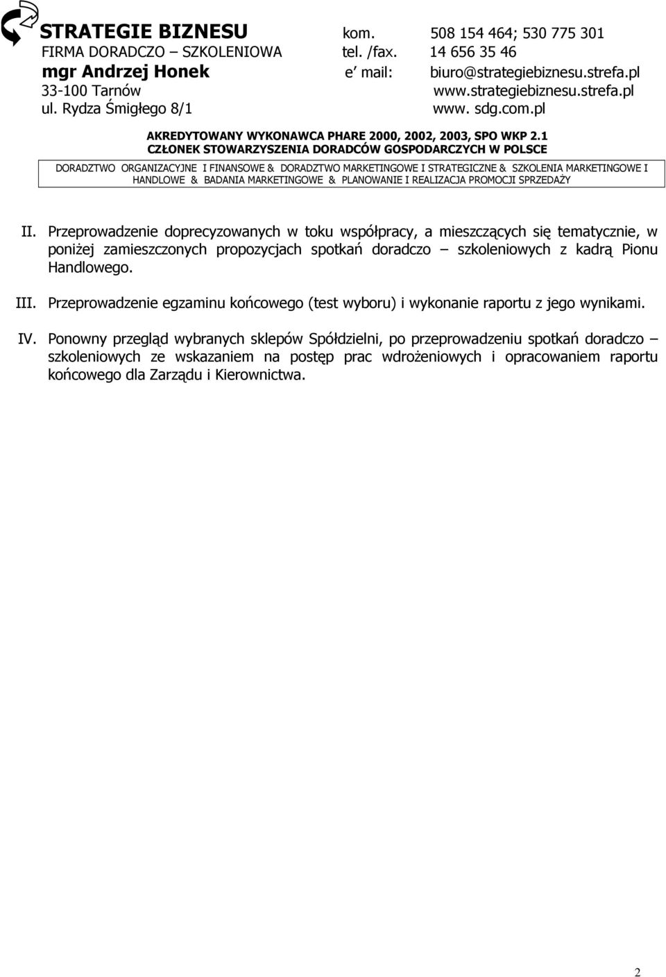 1 CZŁONEK STOWARZYSZENIA DORADCÓW GOSPODARCZYCH W POLSCE DORADZTWO ORGANIZACYJNE I FINANSOWE & DORADZTWO MARKETINGOWE I STRATEGICZNE & SZKOLENIA MARKETINGOWE I HANDLOWE & BADANIA MARKETINGOWE &