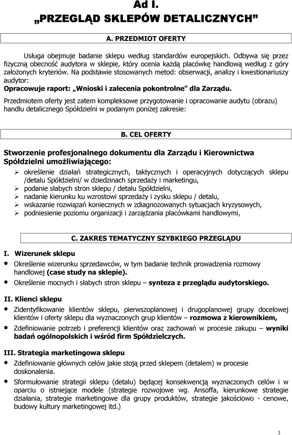 Na podstawie stosowanych metod: obserwacji, analizy i kwestionariuszy audytor: Opracowuje raport: Wnioski i zalecenia pokontrolne dla Zarządu.