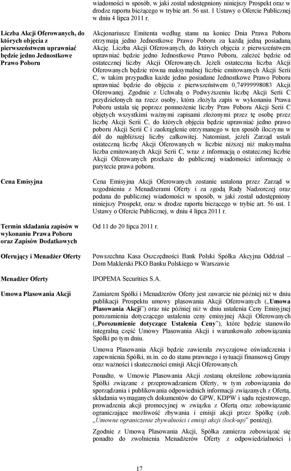 Akcjonariusze Emitenta według stanu na koniec Dnia Prawa Poboru otrzymają jedno Jednostkowe Prawo Poboru za każdą jedną posiadaną Akcję.