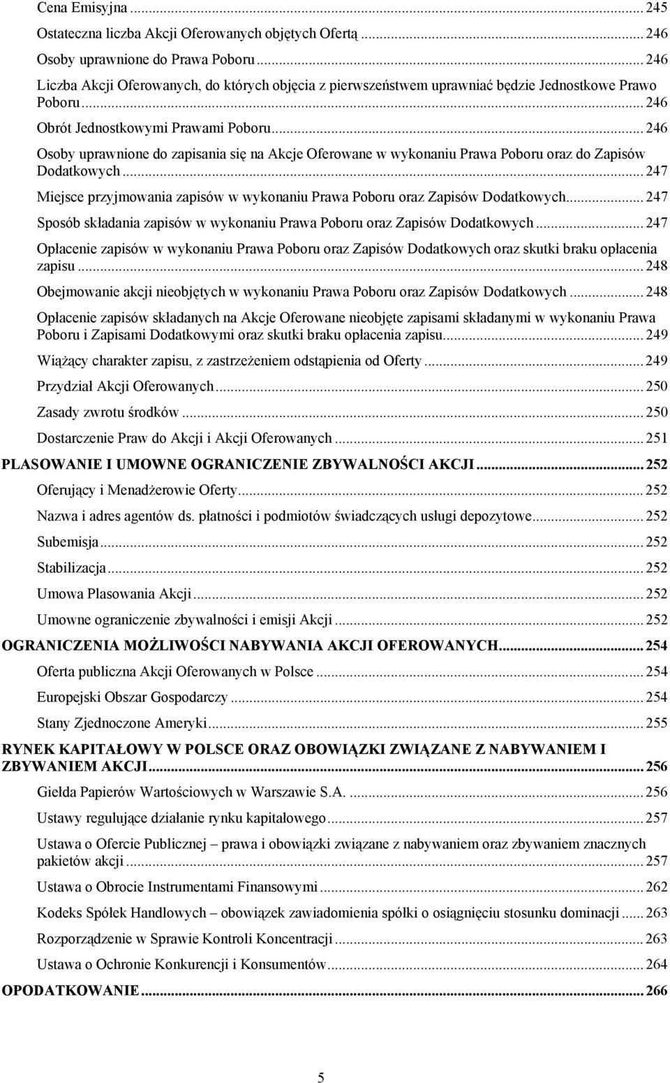 .. 246 Osoby uprawnione do zapisania się na Akcje Oferowane w wykonaniu Prawa Poboru oraz do Zapisów Dodatkowych... 247 Miejsce przyjmowania zapisów w wykonaniu Prawa Poboru oraz Zapisów Dodatkowych.
