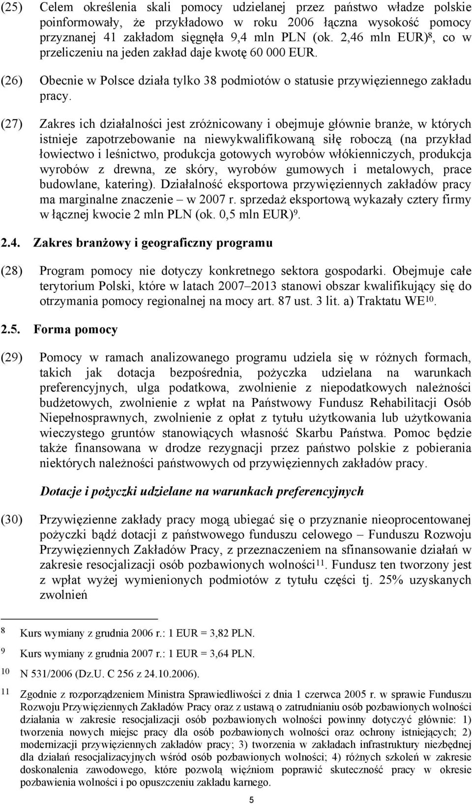 (27) Zakres ich działalności jest zróżnicowany i obejmuje głównie branże, w których istnieje zapotrzebowanie na niewykwalifikowaną siłę roboczą (na przykład łowiectwo i leśnictwo, produkcja gotowych