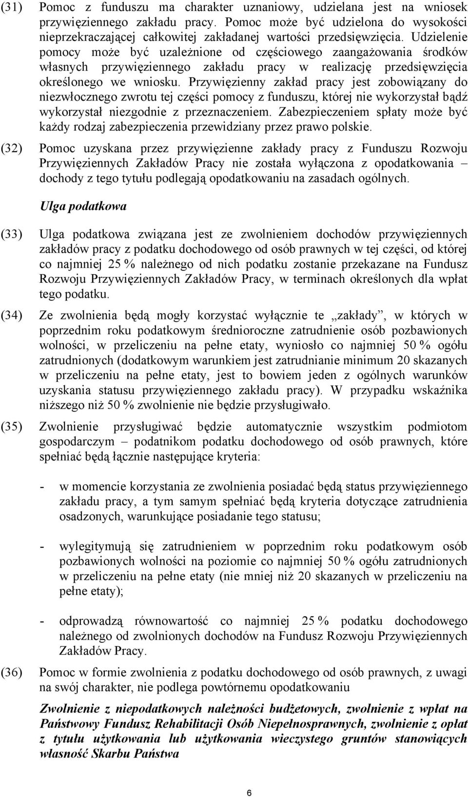 Udzielenie pomocy może być uzależnione od częściowego zaangażowania środków własnych przywięziennego zakładu pracy w realizację przedsięwzięcia określonego we wniosku.