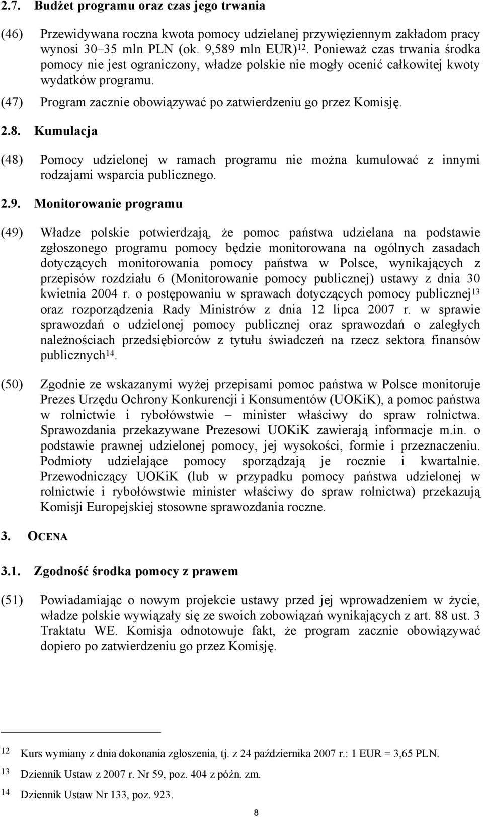 Kumulacja (48) Pomocy udzielonej w ramach programu nie można kumulować z innymi rodzajami wsparcia publicznego. 2.9.