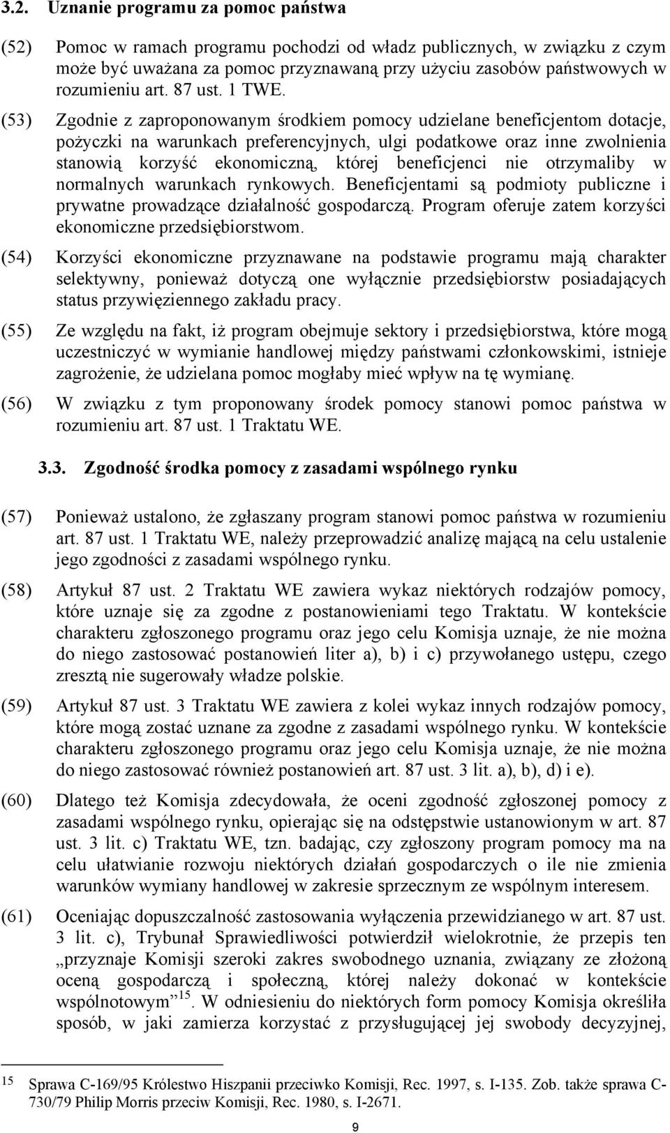 (53) Zgodnie z zaproponowanym środkiem pomocy udzielane beneficjentom dotacje, pożyczki na warunkach preferencyjnych, ulgi podatkowe oraz inne zwolnienia stanowią korzyść ekonomiczną, której