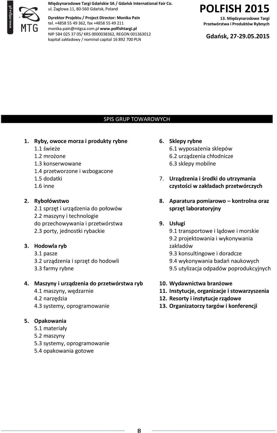 Maszyny i urządzenia do przetwórstwa ryb 4.1 maszyny, wędzarnie 4.2 narzędzia 4.3 systemy, oprogramowanie 6. Sklepy rybne 6.1 wyposażenia sklepów 6.2 urządzenia chłodnicze 6.3 sklepy mobilne 7.